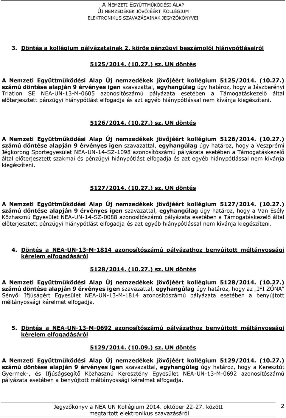 ) számú döntése alapján 9 érvényes igen szavazattal, egyhangúlag úgy határoz, hogy a Jászberényi Triatlon SE NEA-UN-13-M-0605 azonosítószámú pályázata esetében a Támogatáskezelő által előterjesztett