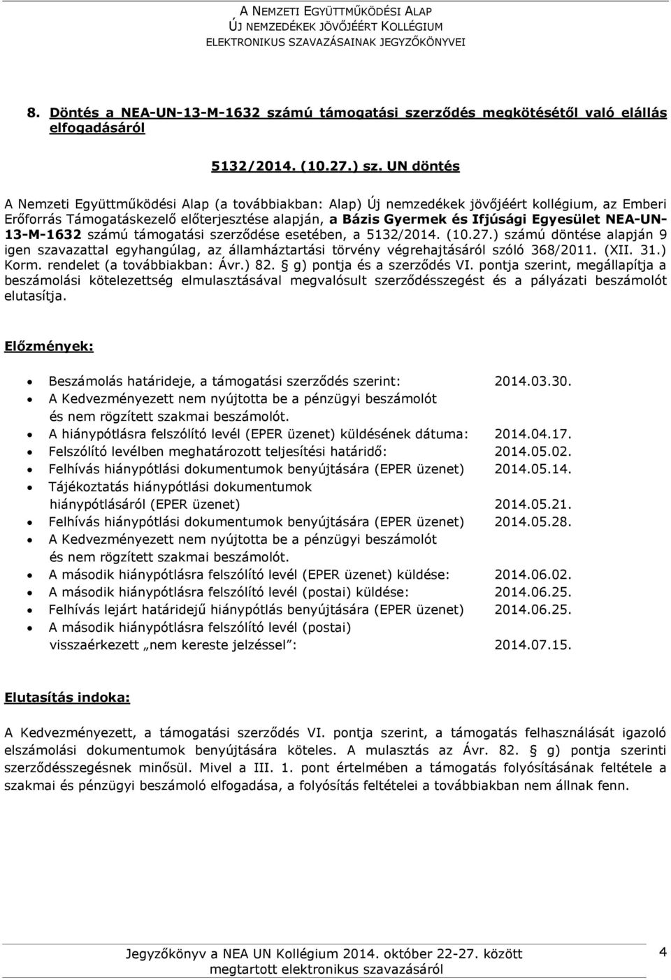 NEA-UN- 13-M-1632 számú támogatási szerződése esetében, a 5132/2014. (10.27.) számú döntése alapján 9 igen szavazattal egyhangúlag, az államháztartási törvény végrehajtásáról szóló 368/2011. (XII. 31.