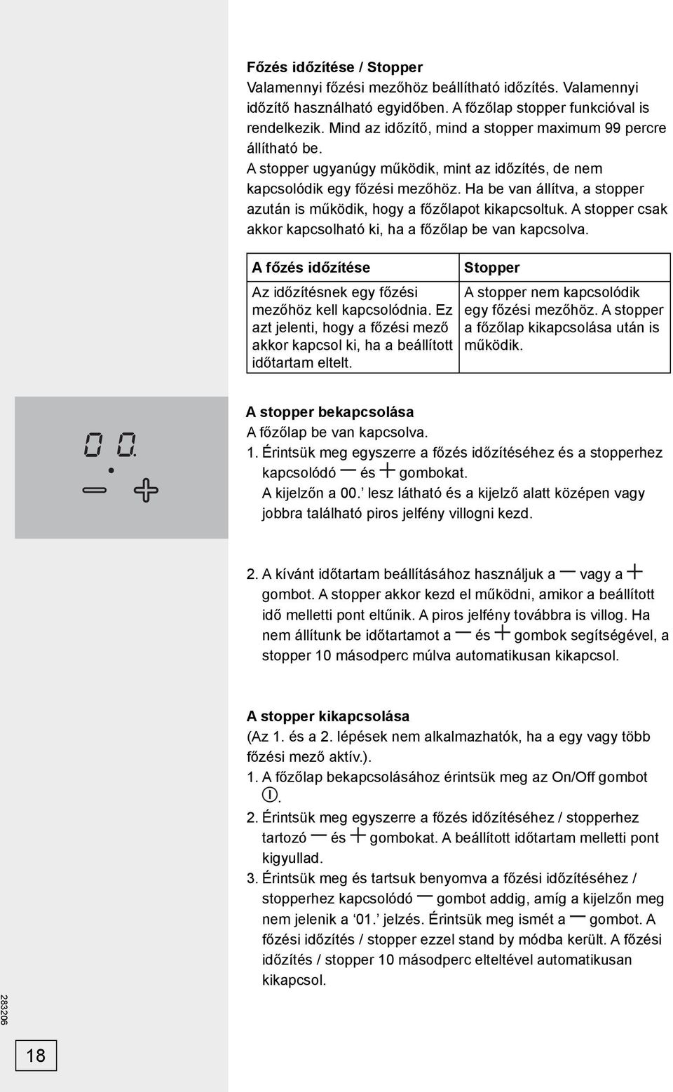 Ha be van állítva, a stopper azután is működik, hogy a főzőlapot kikapcsoltuk. A stopper csak akkor kapcsolható ki, ha a főzőlap be van kapcsolva.