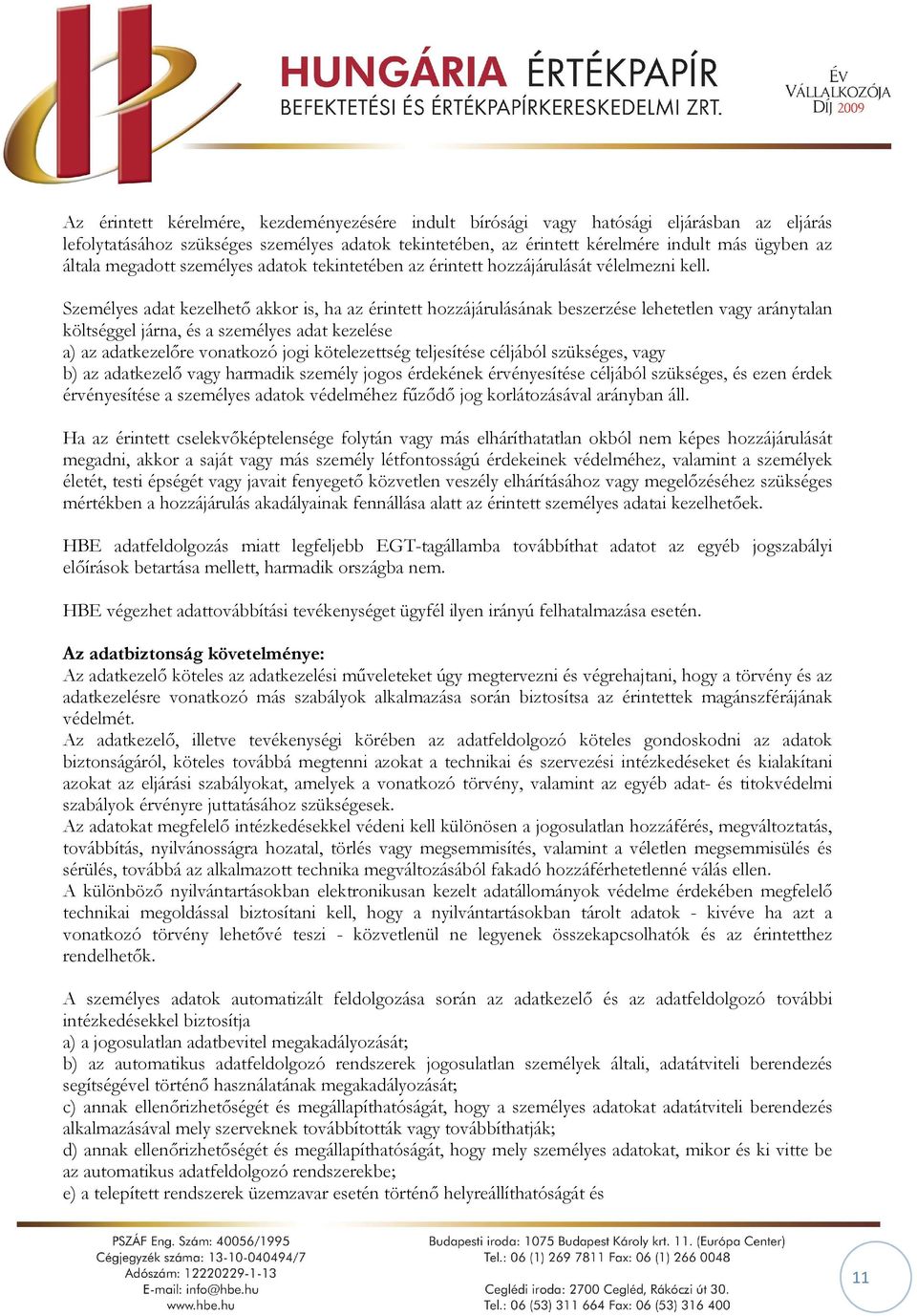 Személyes adat kezelhető akkor is, ha az érintett hozzájárulásának beszerzése lehetetlen vagy aránytalan költséggel járna, és a személyes adat kezelése a) az adatkezelőre vonatkozó jogi kötelezettség