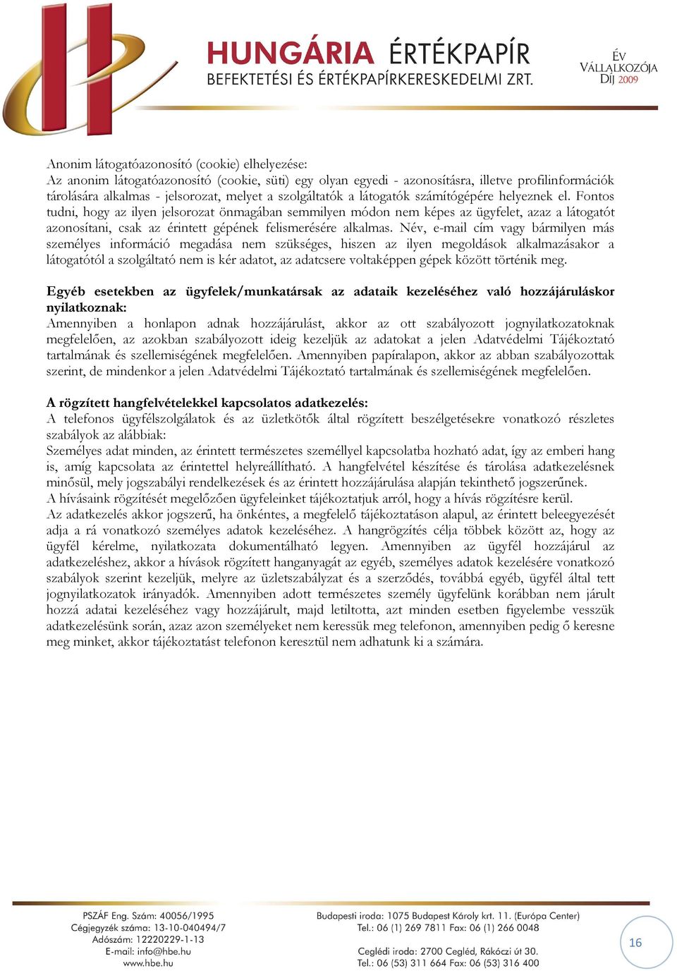 Fontos tudni, hogy az ilyen jelsorozat önmagában semmilyen módon nem képes az ügyfelet, azaz a látogatót azonosítani, csak az érintett gépének felismerésére alkalmas.