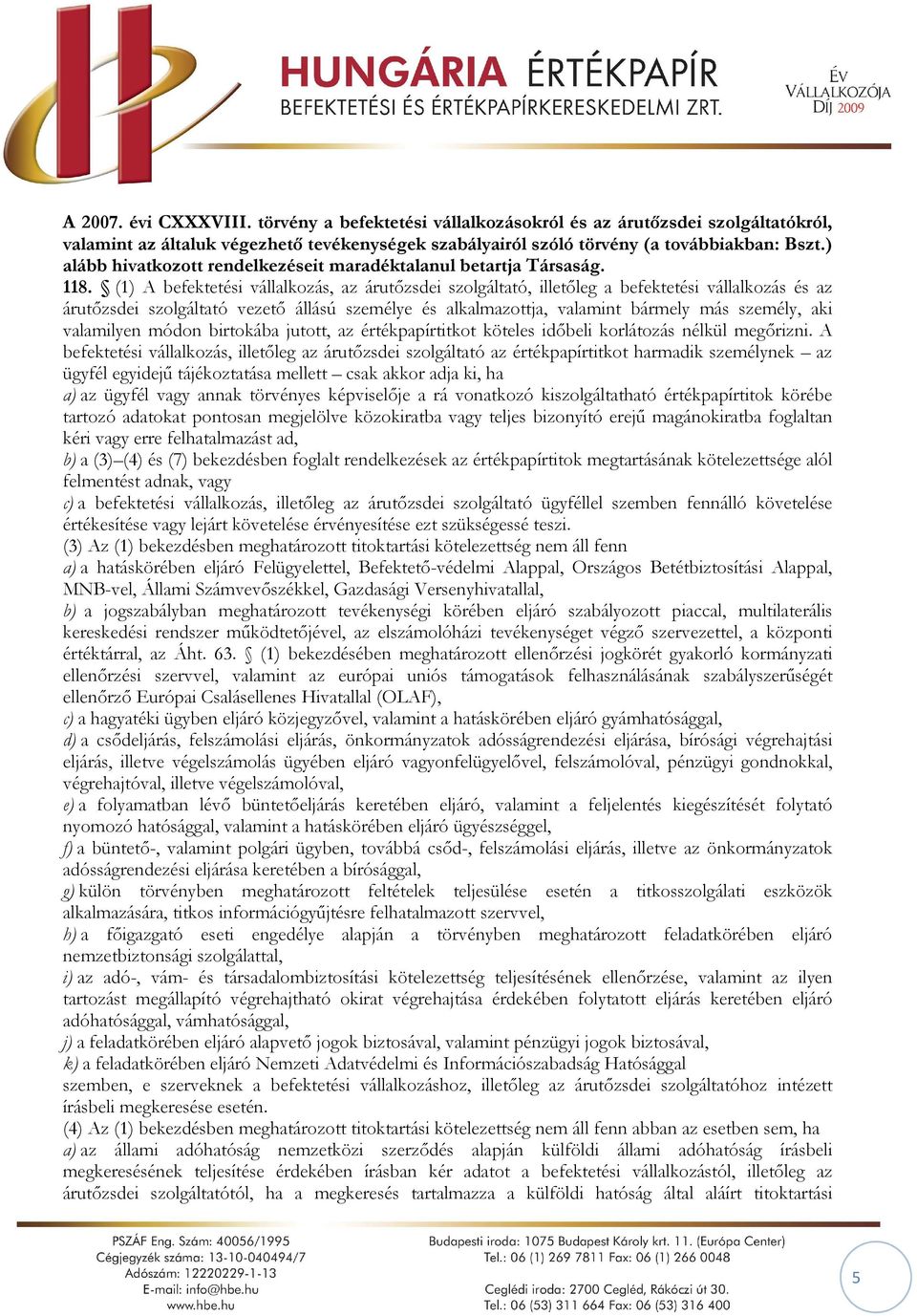 (1) A befektetési vállalkozás, az árutőzsdei szolgáltató, illetőleg a befektetési vállalkozás és az árutőzsdei szolgáltató vezető állású személye és alkalmazottja, valamint bármely más személy, aki