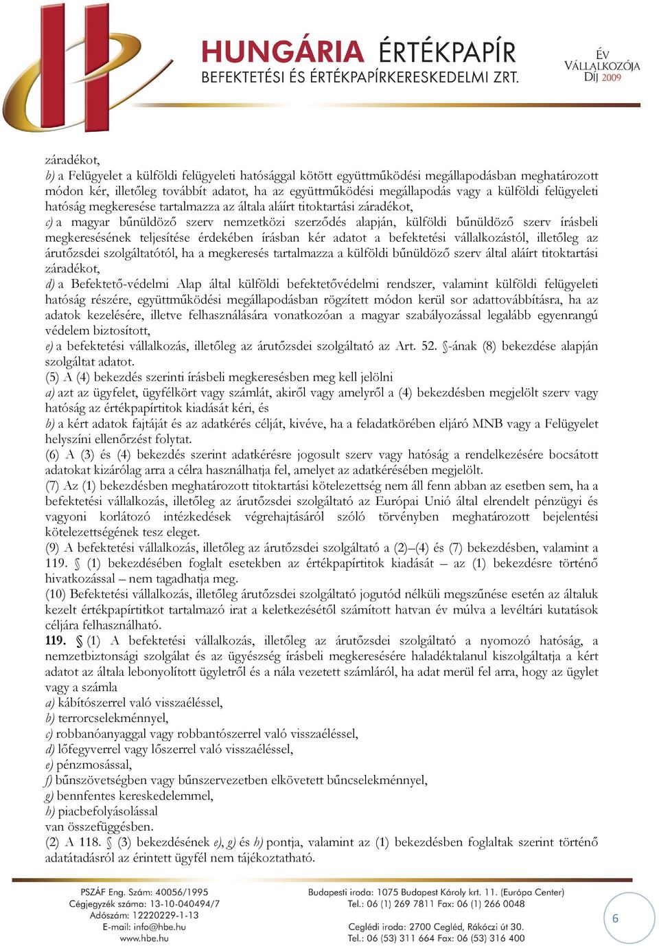 megkeresésének teljesítése érdekében írásban kér adatot a befektetési vállalkozástól, illetőleg az árutőzsdei szolgáltatótól, ha a megkeresés tartalmazza a külföldi bűnüldöző szerv által aláírt