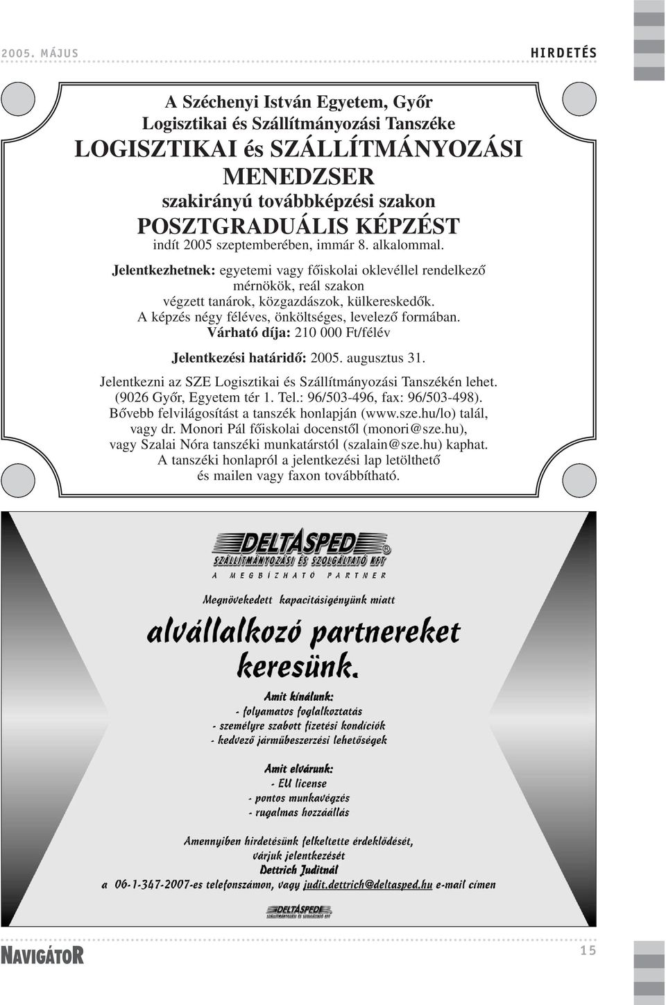 A képzés négy féléves, önköltséges, levelezõ formában. Várható díja: 210 000 Ft/félév Jelentkezési határidõ: 2005. augusztus 31. Jelentkezni az SZE Logisztikai és Szállítmányozási Tanszékén lehet.