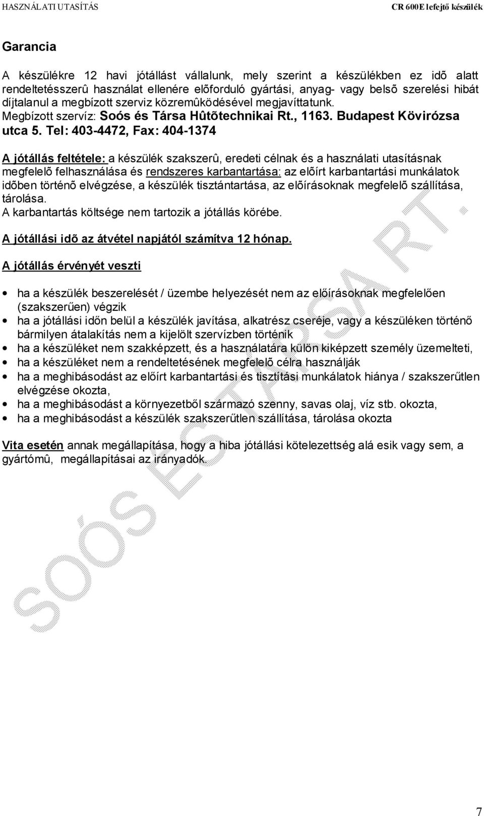 Tel: 403-4472, Fax: 404-1374 A jótállás feltétele: a készülék szakszerû, eredeti célnak és a használati utasításnak megfelelõ felhasználása és rendszeres karbantartása: az elõírt karbantartási