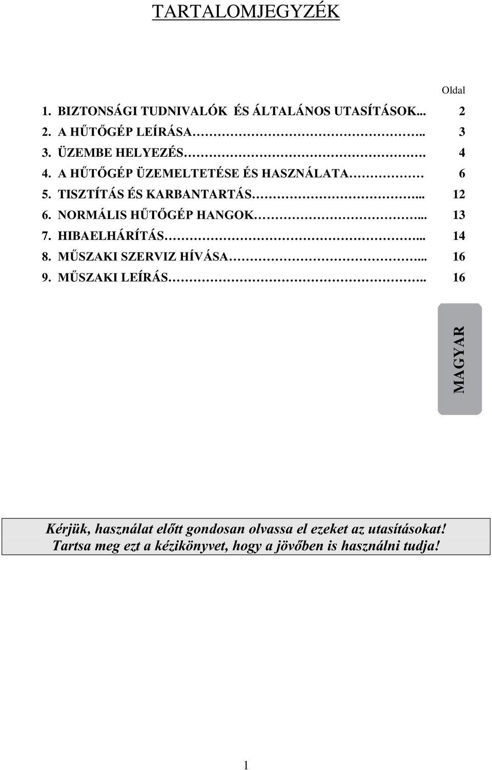 NORMÁLIS HŰTŐGÉP HANGOK... 13 7. HIBAELHÁRÍTÁS... 14 8. MŰSZAKI SZERVIZ HÍVÁSA... 16 9. MŰSZAKI LEÍRÁS.