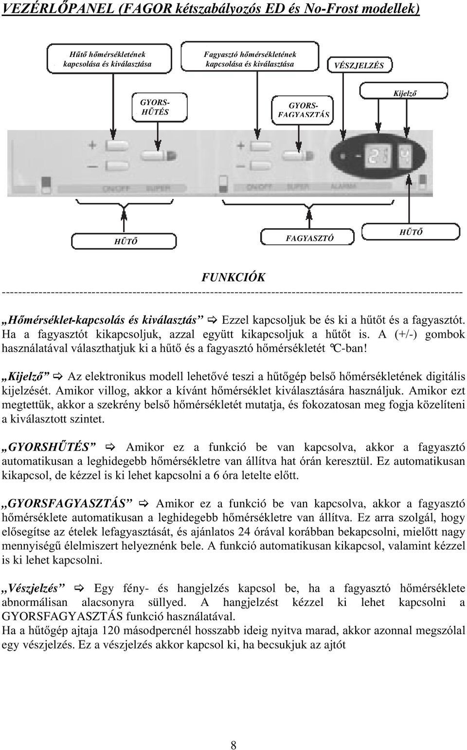 Ezzel kapcsoljuk be és ki a hűtőt és a fagyasztót. Ha a fagyasztót kikapcsoljuk, azzal együtt kikapcsoljuk a hűtőt is.