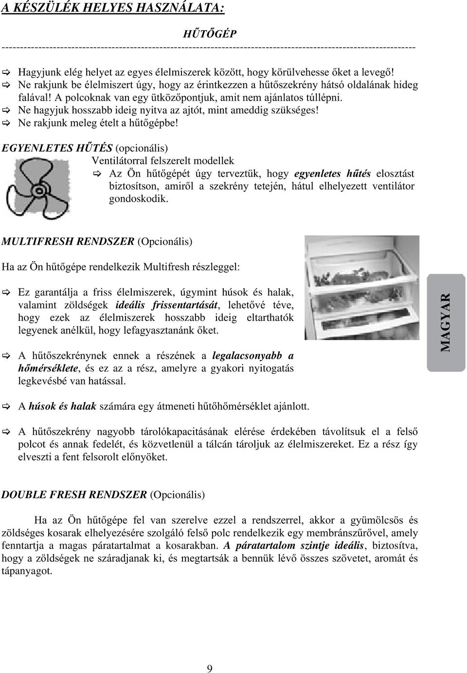 A polcoknak van egy ütközőpontjuk, amit nem ajánlatos túllépni. Ne hagyjuk hosszabb ideig nyitva az ajtót, mint ameddig szükséges! Ne rakjunk meleg ételt a hűtőgépbe!