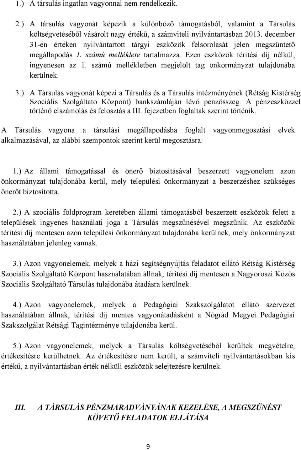 december 31-én értéken nyilvántartott tárgyi eszközök felsorolását jelen megszüntető megállapodás 1. számú melléklete tartalmazza. Ezen eszközök térítési díj nélkül, ingyenesen az 1.