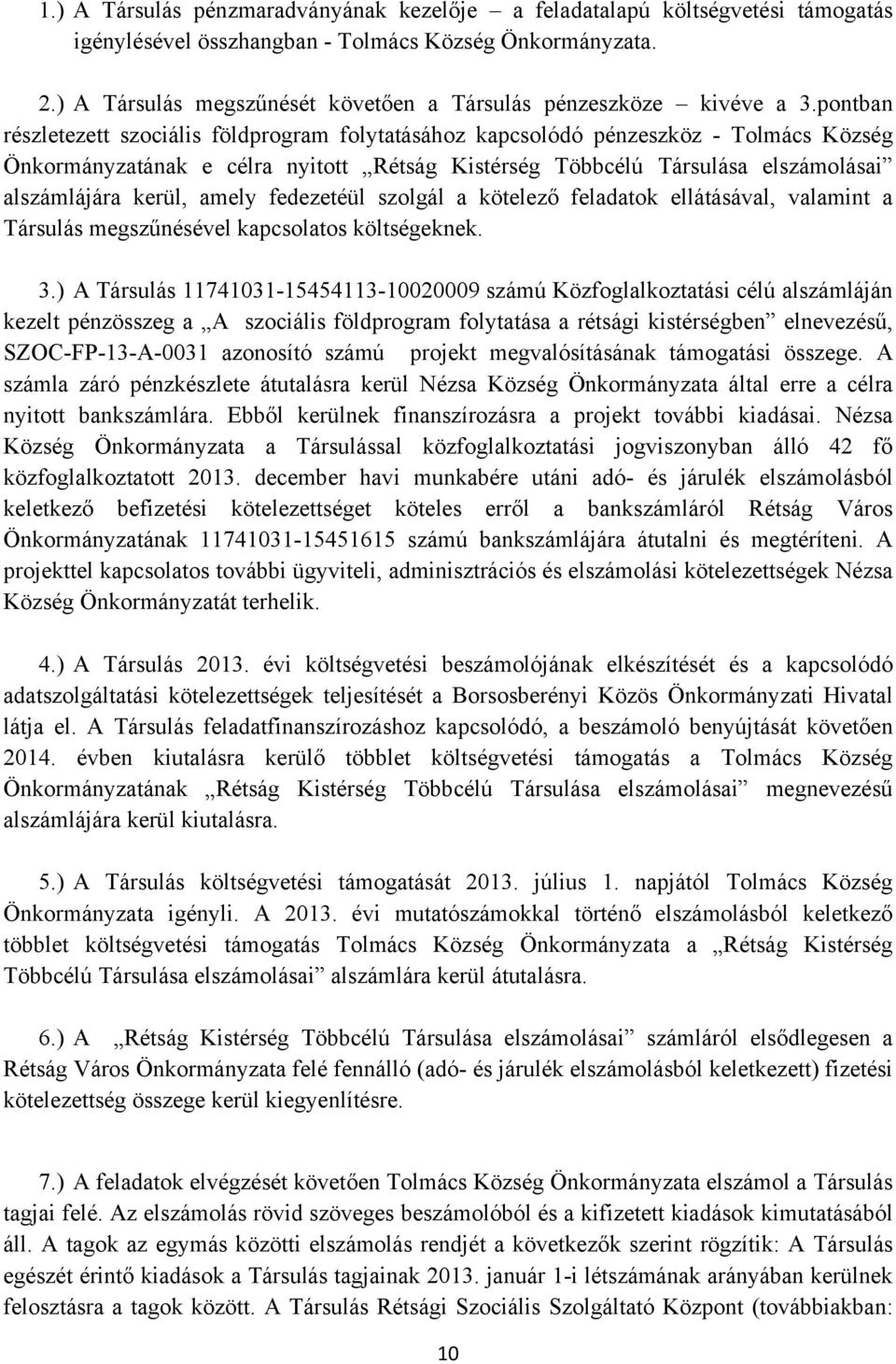 pontban részletezett szociális földprogram folytatásához kapcsolódó pénzeszköz - Tolmács Község Önkormányzatának e célra nyitott Rétság Kistérség Többcélú Társulása elszámolásai alszámlájára kerül,