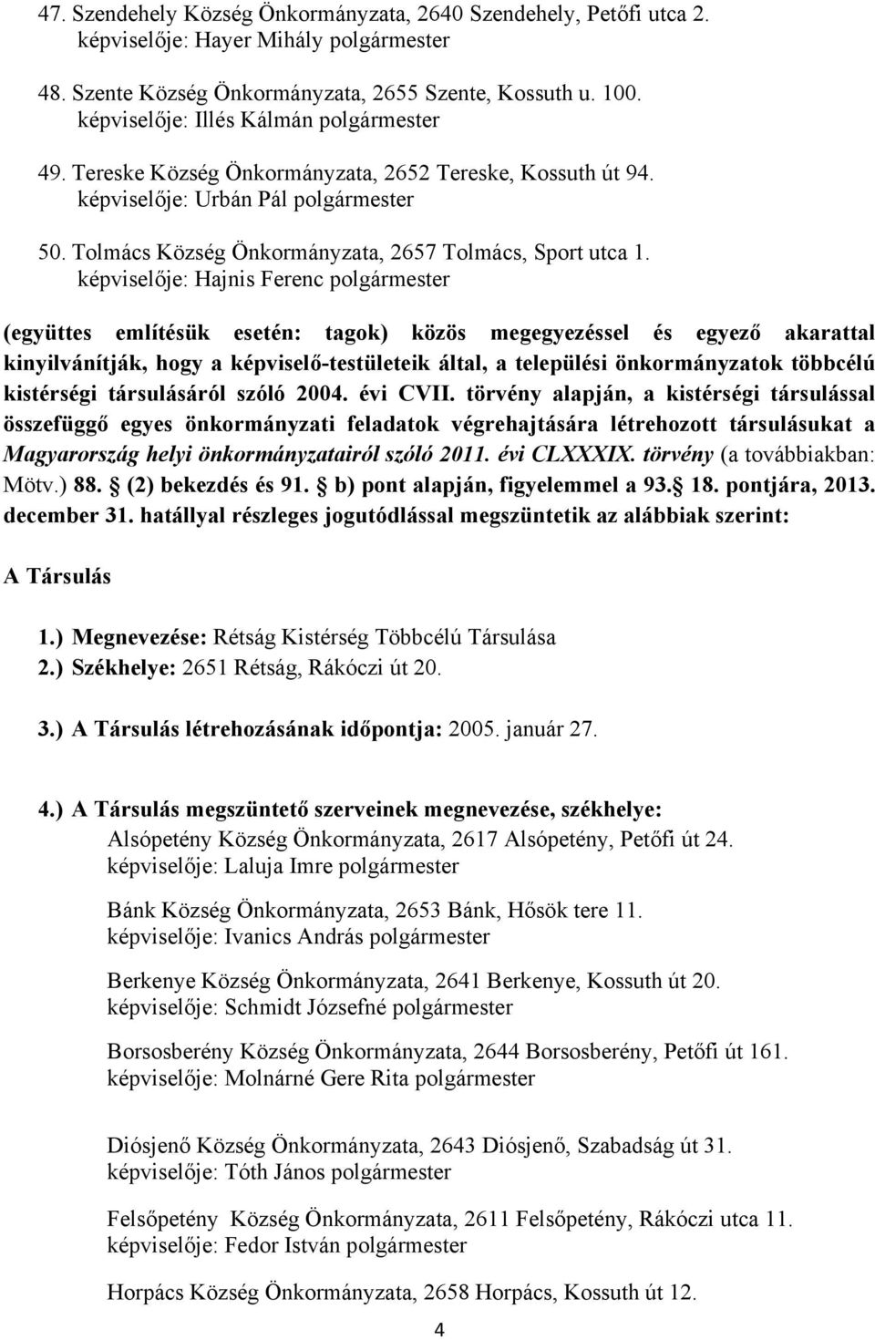 képviselője: Hajnis Ferenc polgármester (együttes említésük esetén: tagok) közös megegyezéssel és egyező akarattal kinyilvánítják, hogy a képviselő-testületeik által, a települési önkormányzatok