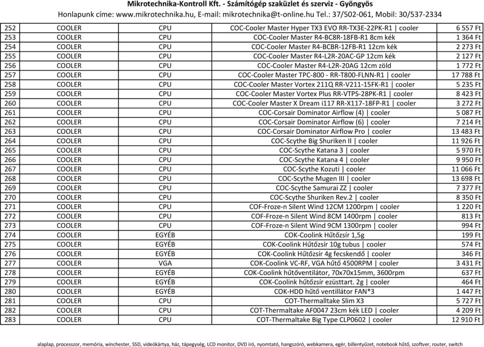 RR-T800-FLNN-R1 cooler 17 788 Ft 258 COOLER CPU COC-Cooler Master Vortex 211Q RR-V211-15FK-R1 cooler 5 235 Ft 259 COOLER CPU COC-Cooler Master Vortex Plus RR-VTPS-28PK-R1 cooler 8 423 Ft 260 COOLER