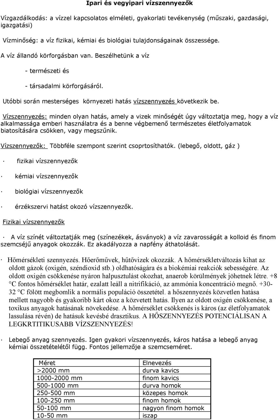 Vízszennyezés: minden olyan hatás, amely a vizek minőségét úgy változtatja meg, hogy a víz alkalmassága emberi használatra és a benne végbemenő természetes életfolyamatok biatosítására csökken, vagy