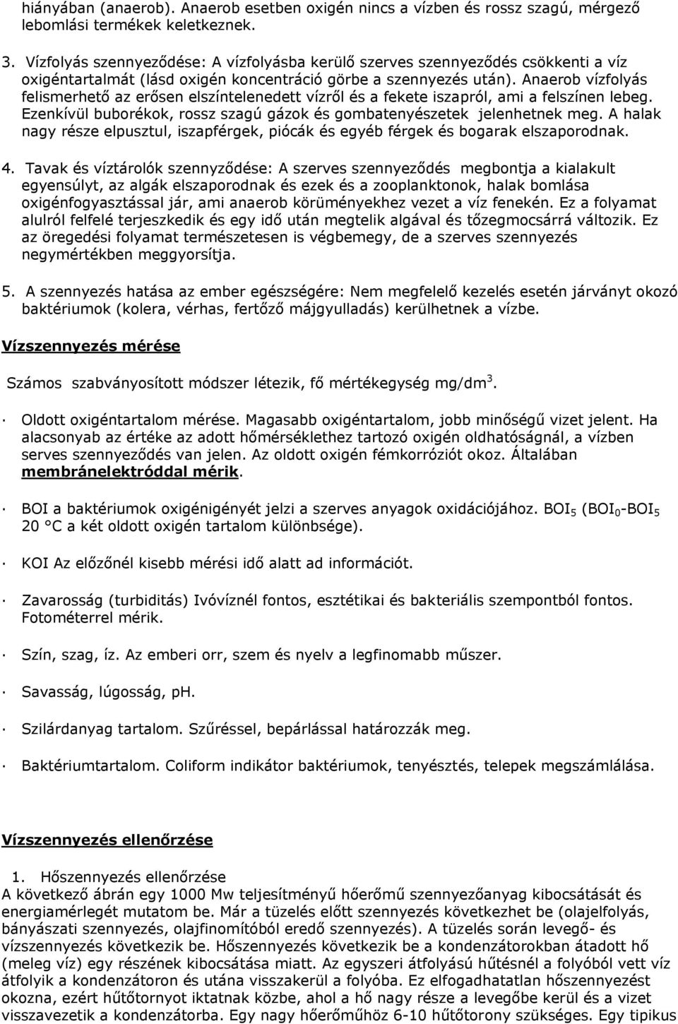 Anaerob vízfolyás felismerhető az erősen elszíntelenedett vízről és a fekete iszapról, ami a felszínen lebeg. Ezenkívül buborékok, rossz szagú gázok és gombatenyészetek jelenhetnek meg.