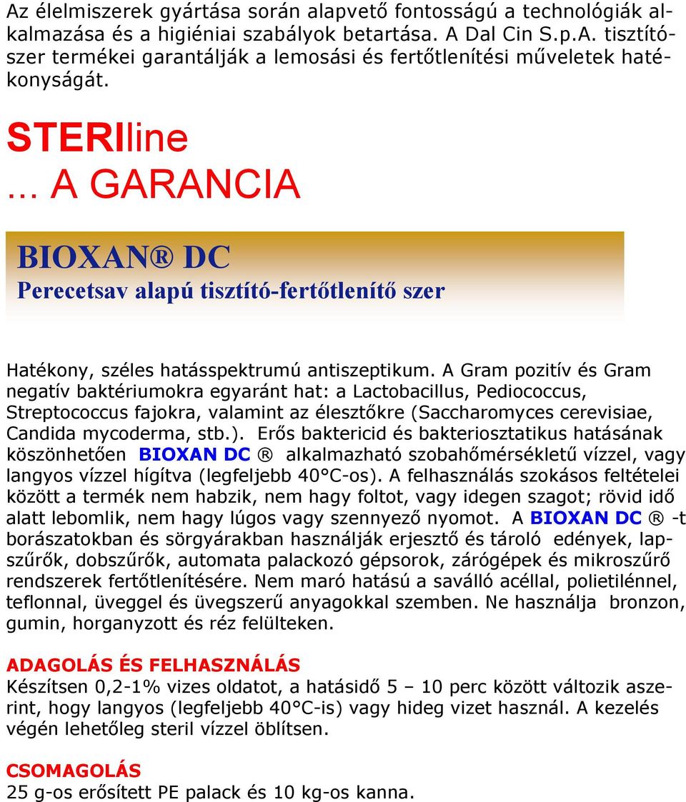 A Gram pozitív és Gram negatív baktériumokra egyaránt hat: a Lactobacillus, Pediococcus, Streptococcus fajokra, valamint az élesztıkre (Saccharomyces cerevisiae, Candida mycoderma, stb.).