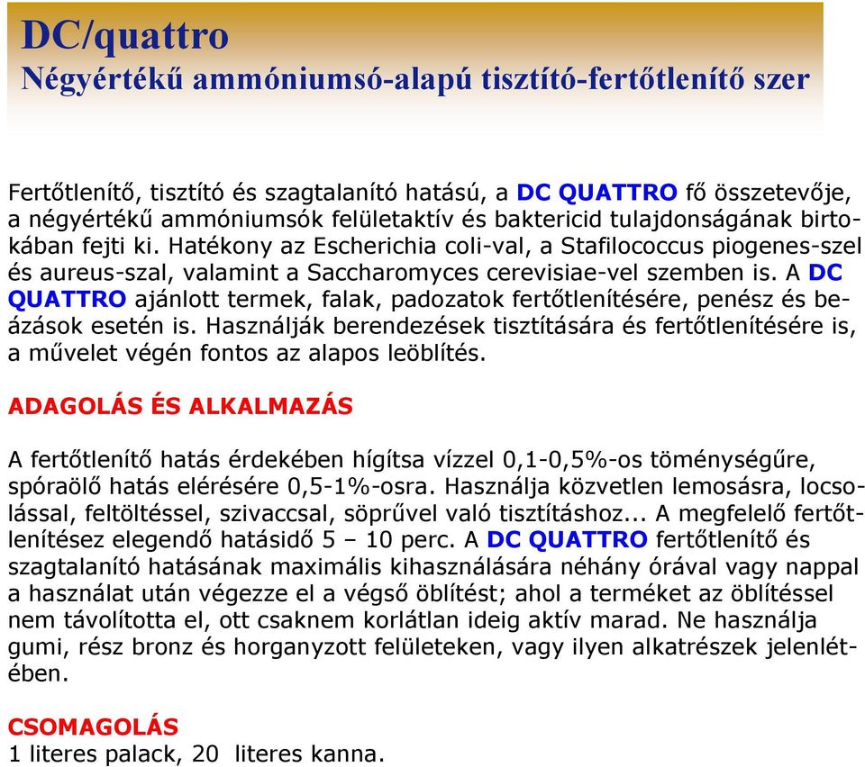 A DC QUATTRO ajánlott termek, falak, padozatok fertıtlenítésére, penész és beázások esetén is. Használják berendezések tisztítására és fertıtlenítésére is, a mővelet végén fontos az alapos leöblítés.