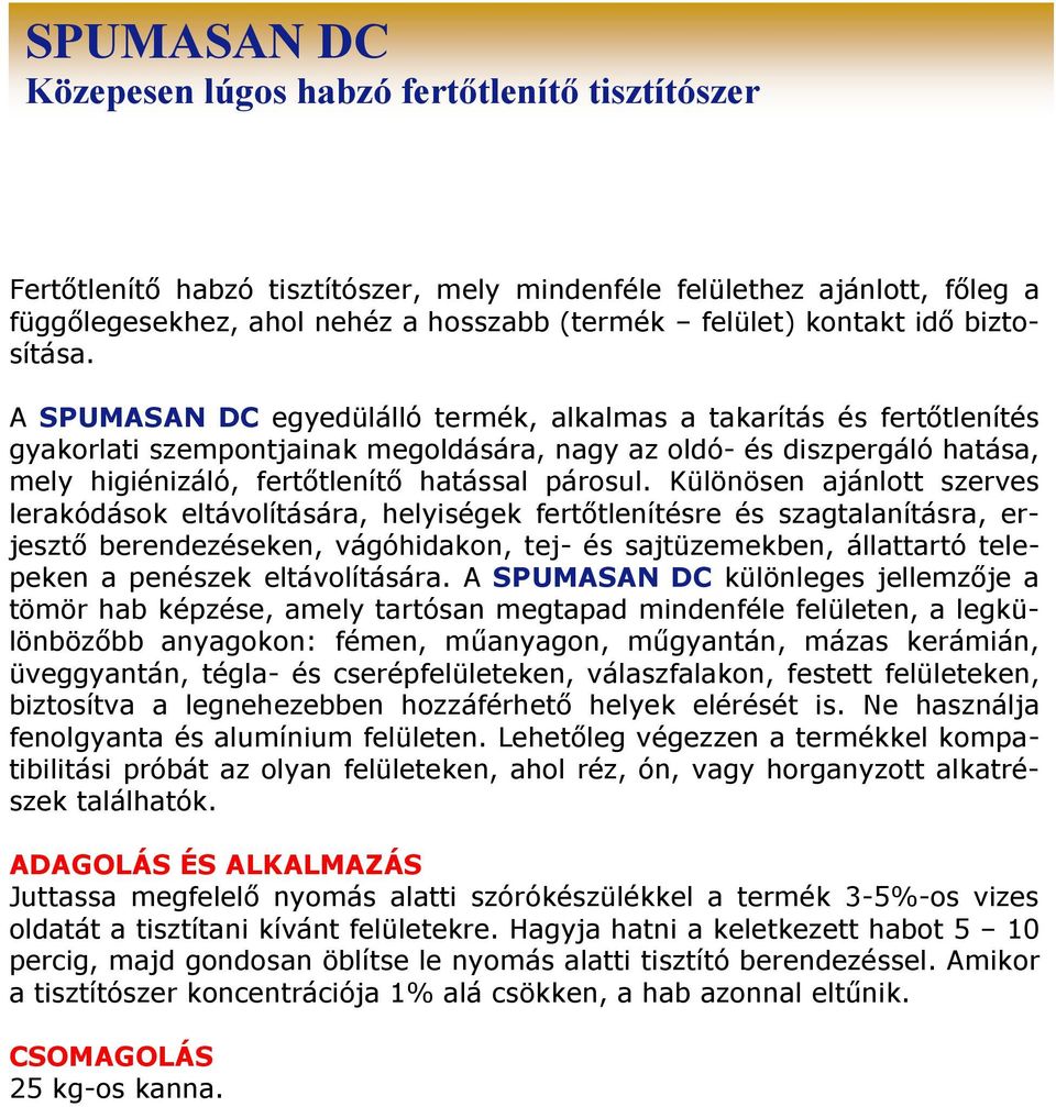 A SPUMASAN DC egyedülálló termék, alkalmas a takarítás és fertıtlenítés gyakorlati szempontjainak megoldására, nagy az oldó- és diszpergáló hatása, mely higiénizáló, fertıtlenítı hatással párosul.