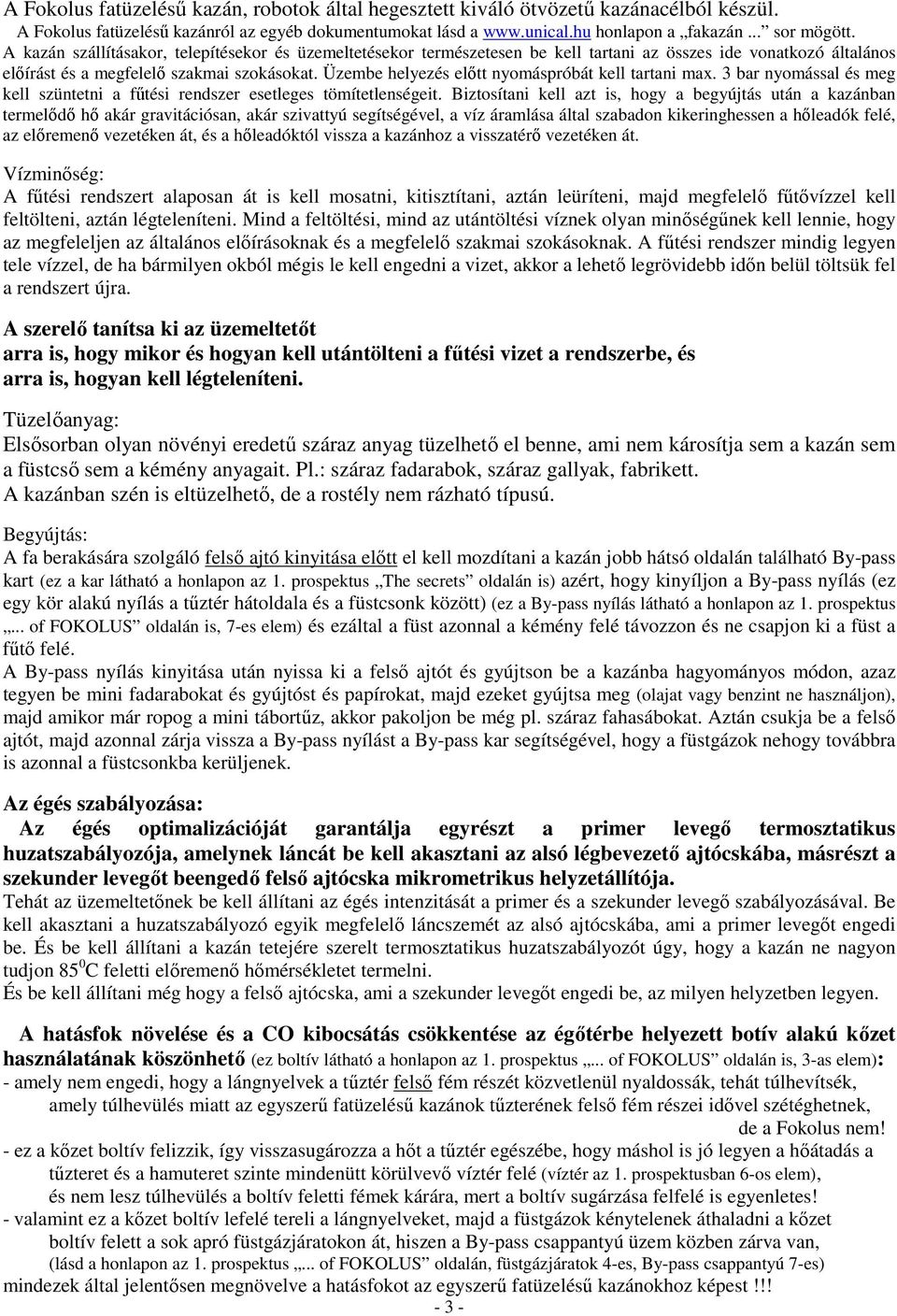 Üzembe helyezés elıtt nyomáspróbát kell tartani max. 3 bar nyomással és meg kell szüntetni a főtési rendszer esetleges tömítetlenségeit.