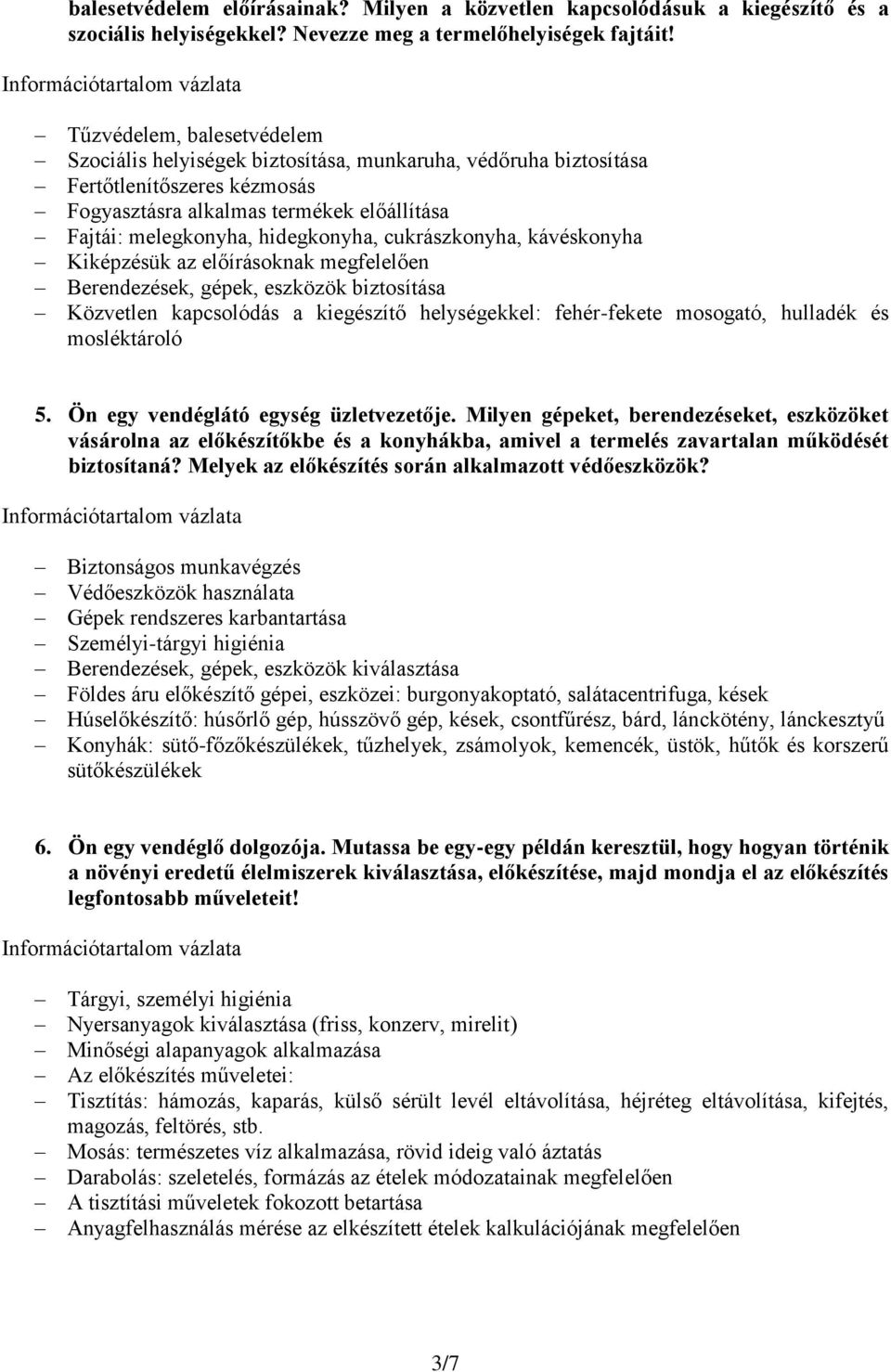 cukrászkonyha, kávéskonyha Kiképzésük az előírásoknak megfelelően Berendezések, gépek, eszközök biztosítása Közvetlen kapcsolódás a kiegészítő helységekkel: fehér-fekete mosogató, hulladék és