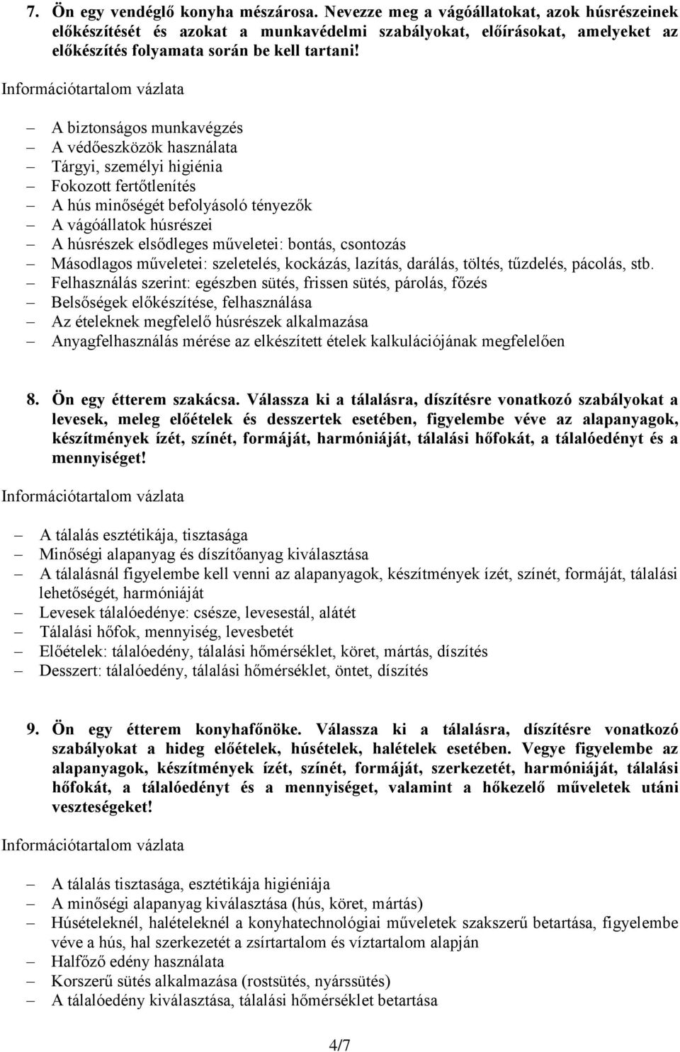 A biztonságos munkavégzés A védőeszközök használata Tárgyi, személyi higiénia Fokozott fertőtlenítés A hús minőségét befolyásoló tényezők A vágóállatok húsrészei A húsrészek elsődleges műveletei: