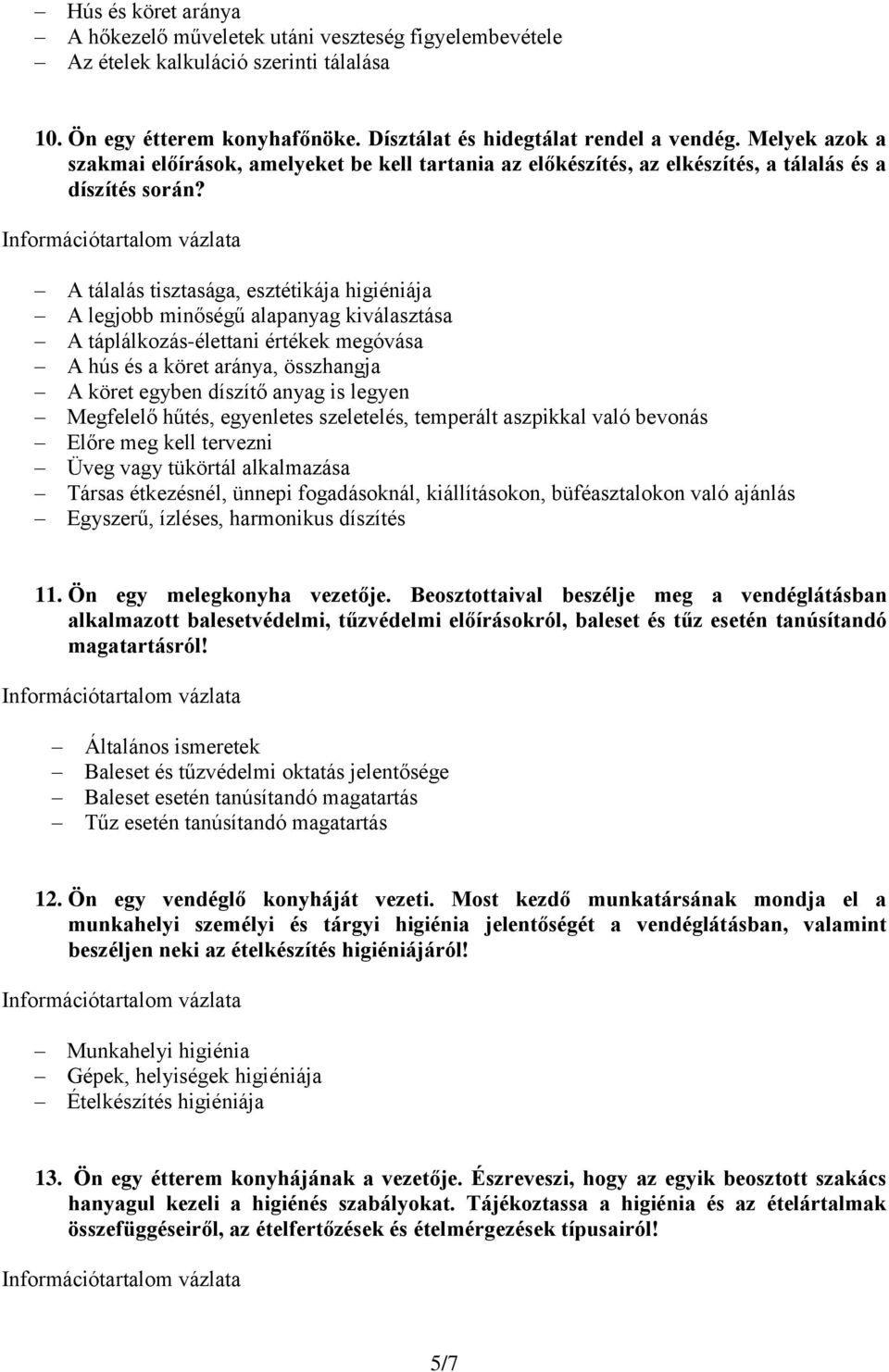 A tálalás tisztasága, esztétikája higiéniája A legjobb minőségű alapanyag kiválasztása A táplálkozás-élettani értékek megóvása A hús és a köret aránya, összhangja A köret egyben díszítő anyag is