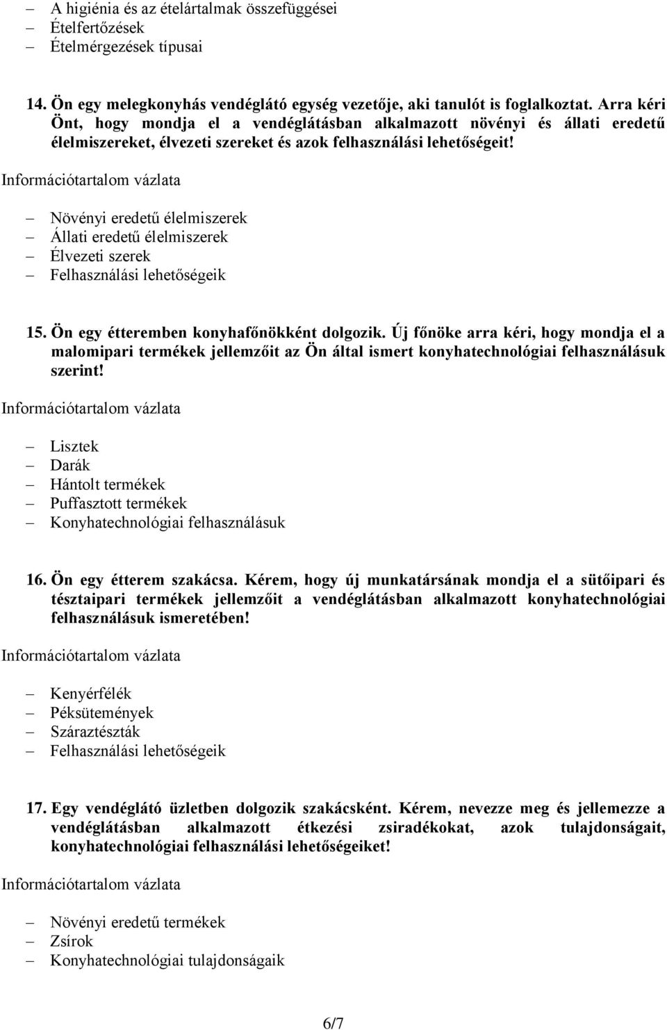 Növényi eredetű élelmiszerek Állati eredetű élelmiszerek Élvezeti szerek Felhasználási lehetőségeik 15. Ön egy étteremben konyhafőnökként dolgozik.