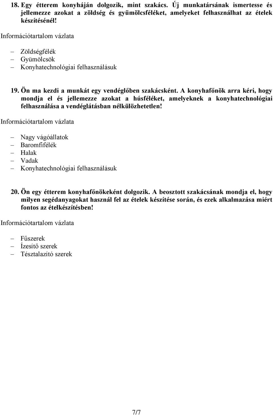 A konyhafőnök arra kéri, hogy mondja el és jellemezze azokat a húsféléket, amelyeknek a konyhatechnológiai felhasználása a vendéglátásban nélkülözhetetlen!