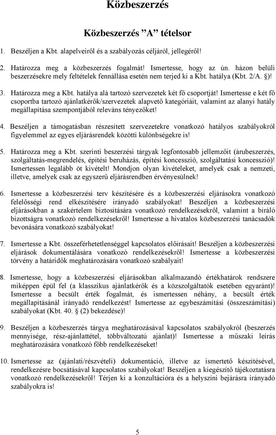 Ismertesse e két fő csoportba tartozó ajánlatkérők/szervezetek alapvető kategóriáit, valamint az alanyi hatály megállapítása szempontjából releváns tényezőket! 4.