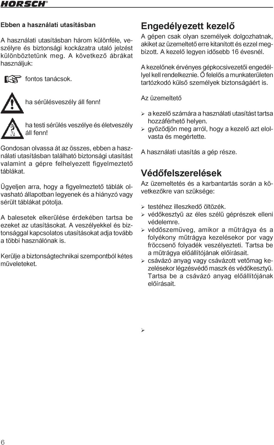 Gondosan olvassa át az összes, ebben a használati utasításban található biztonsági utasítást valamint a gépre felhelyezett figyelmeztető táblákat.