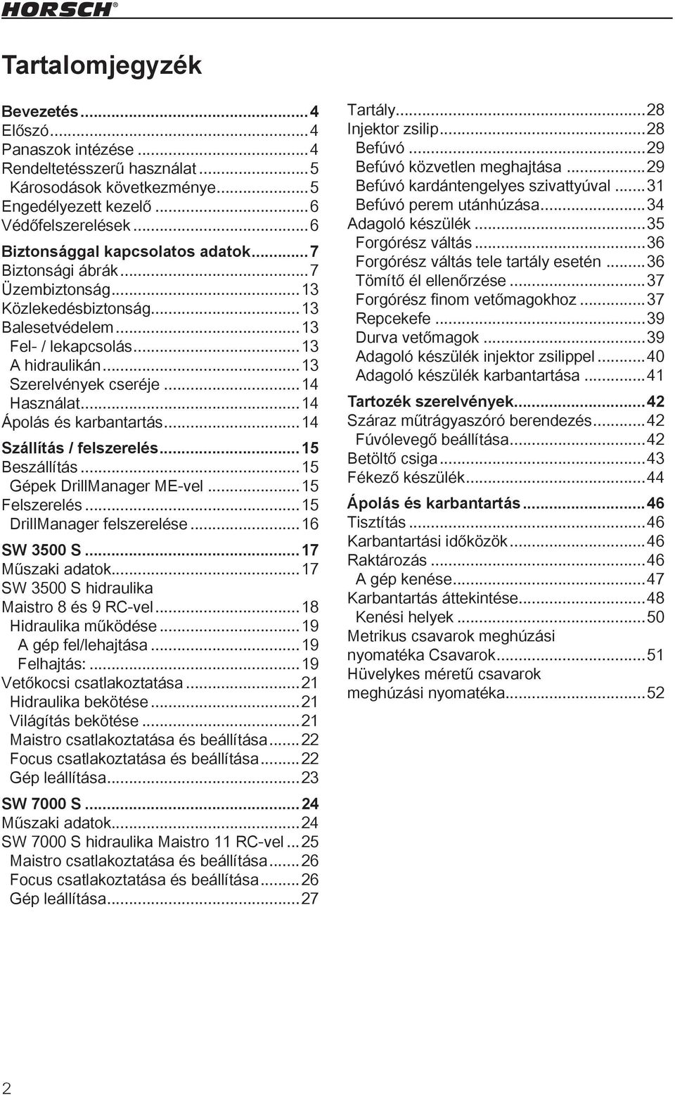 ..14 Használat...14 Ápolás és karbantartás...14 Szállítás / felszerelés...15 Beszállítás...15 Gépek DrillManager ME-vel...15 Felszerelés...15 DrillManager felszerelése...16 SW 3500 S.