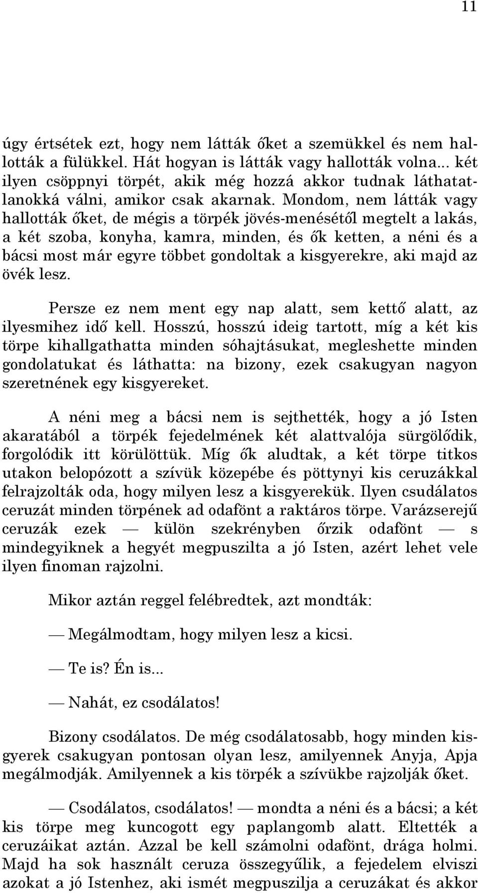 Mondom, nem látták vagy hallották ıket, de mégis a törpék jövés-menésétıl megtelt a lakás, a két szoba, konyha, kamra, minden, és ık ketten, a néni és a bácsi most már egyre többet gondoltak a