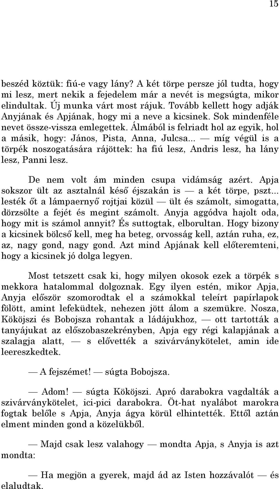 .. míg végül is a törpék noszogatására rájöttek: ha fiú lesz, Andris lesz, ha lány lesz, Panni lesz. De nem volt ám minden csupa vidámság azért.