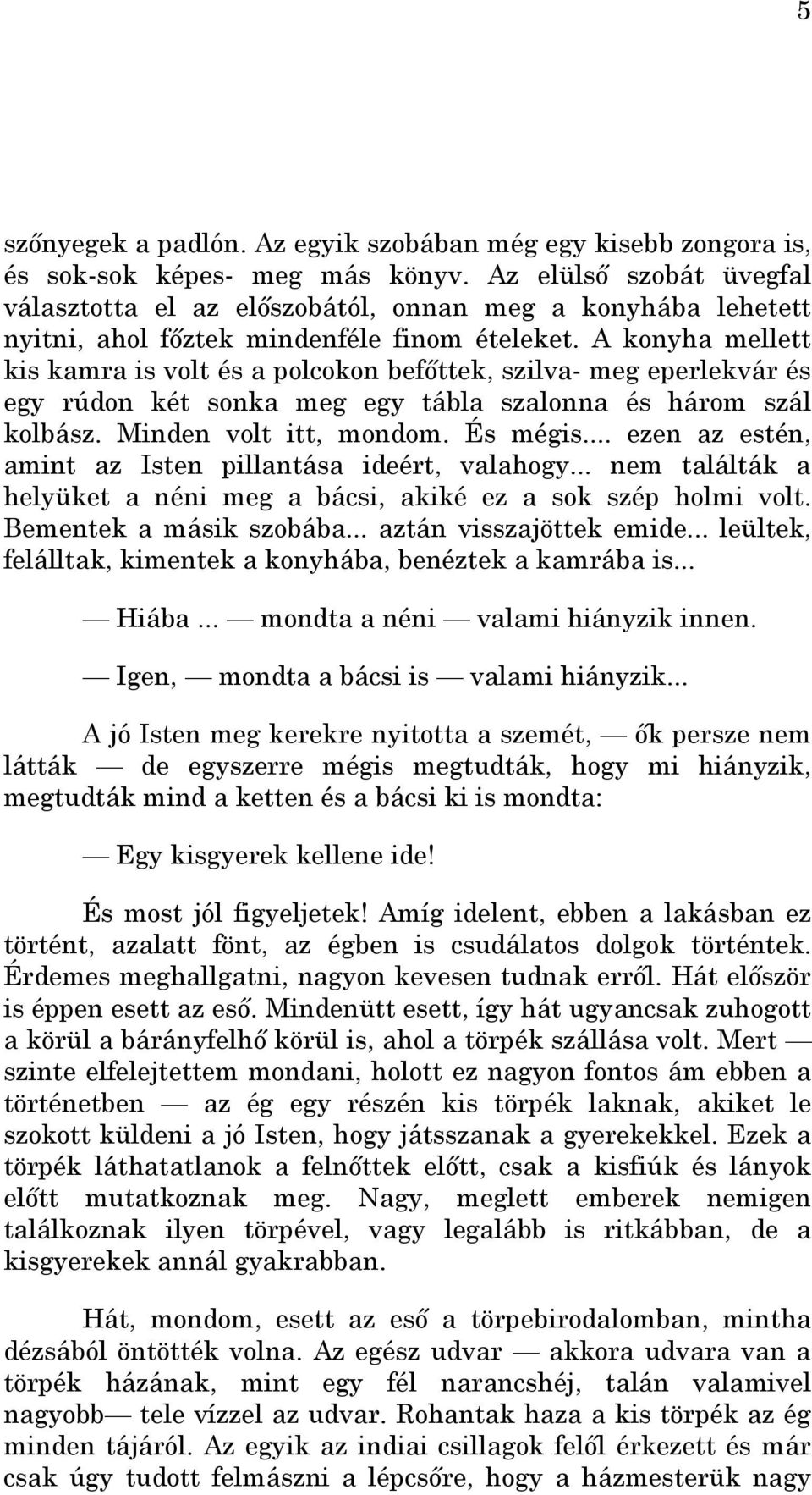 A konyha mellett kis kamra is volt és a polcokon befıttek, szilva- meg eperlekvár és egy rúdon két sonka meg egy tábla szalonna és három szál kolbász. Minden volt itt, mondom. És mégis.