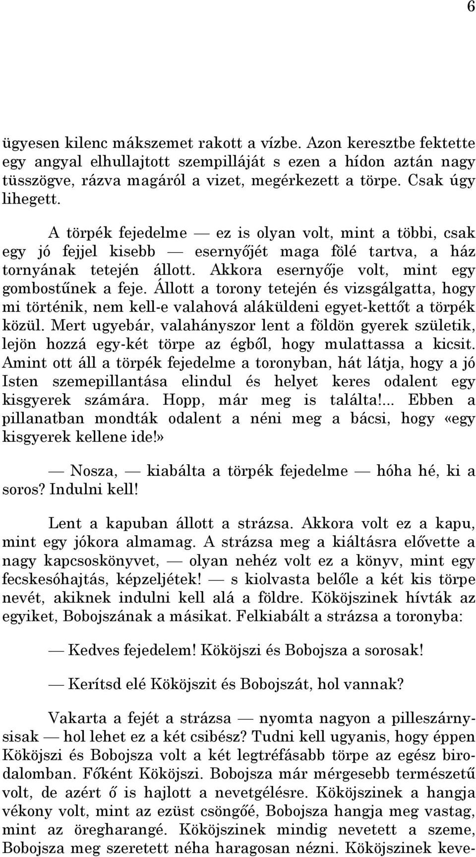 Akkora esernyıje volt, mint egy gombostőnek a feje. Állott a torony tetején és vizsgálgatta, hogy mi történik, nem kell-e valahová aláküldeni egyet-kettıt a törpék közül.