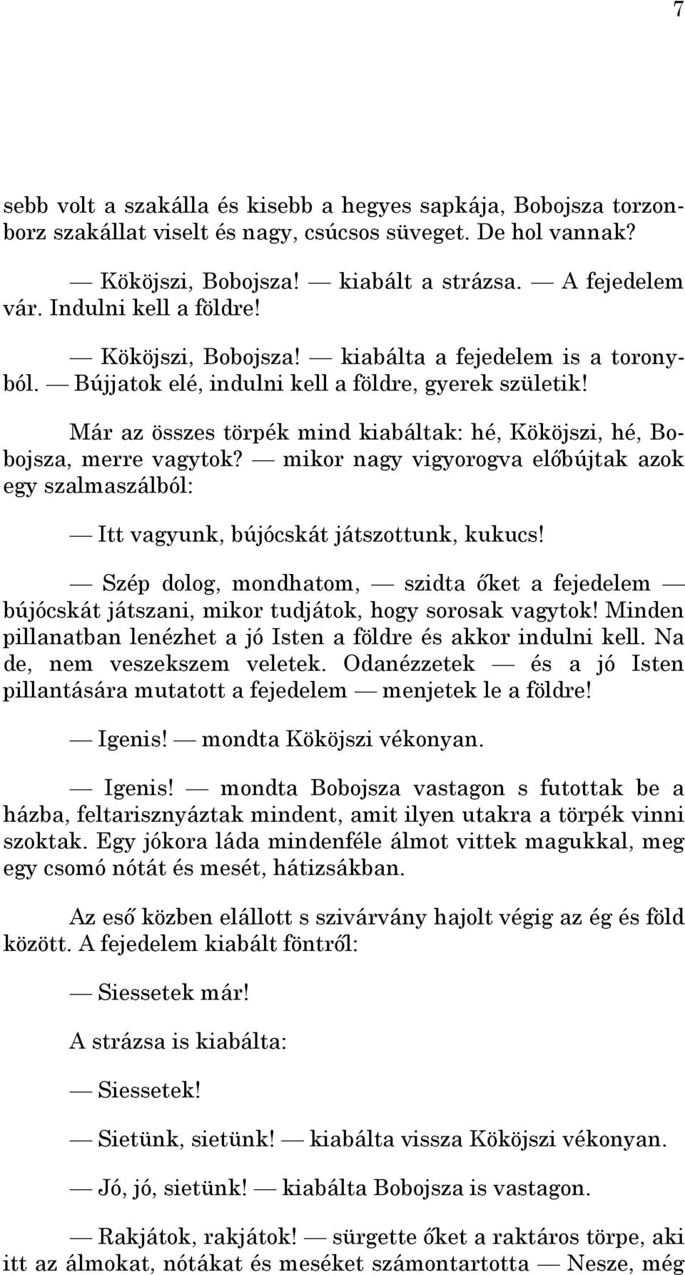 Már az összes törpék mind kiabáltak: hé, Kököjszi, hé, Bobojsza, merre vagytok? mikor nagy vigyorogva elıbújtak azok egy szalmaszálból: Itt vagyunk, bújócskát játszottunk, kukucs!