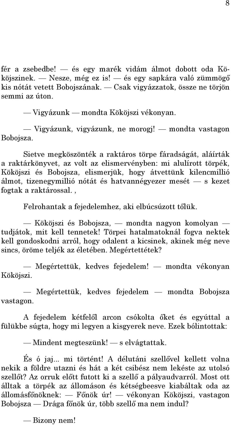 Sietve megköszönték a raktáros törpe fáradságát, aláírták a raktárkönyvet, az volt az elismervényben: mi alulírott törpék, Kököjszi és Bobojsza, elismerjük, hogy átvettünk kilencmillió álmot,