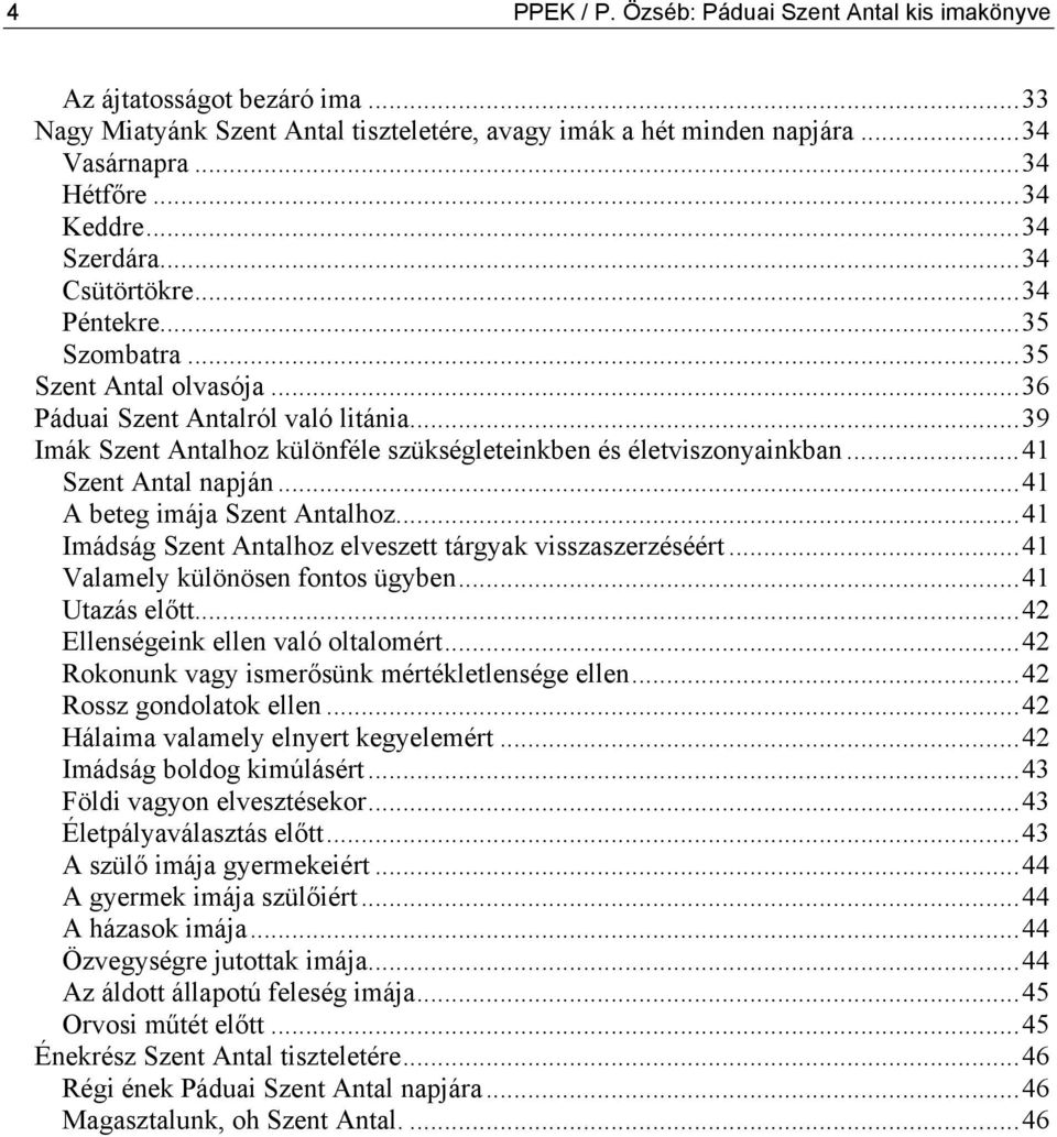 ..41 Szent Antal napján...41 A beteg imája Szent Antalhoz...41 Imádság Szent Antalhoz elveszett tárgyak visszaszerzéséért...41 Valamely különösen fontos ügyben...41 Utazás előtt.