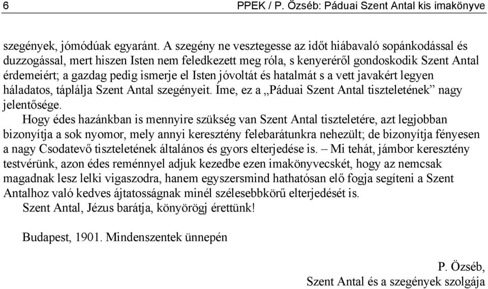 jóvoltát és hatalmát s a vett javakért legyen háladatos, táplálja Szent Antal szegényeit. Íme, ez a Páduai Szent Antal tiszteletének nagy jelentősége.