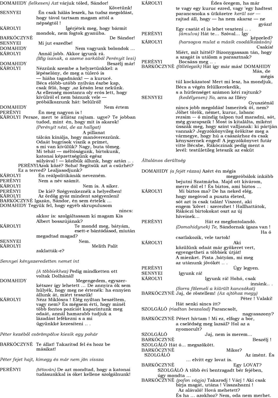 Nézzünk szembe a helyzetünkkel: a lépéselőny, de meg a túlerő is hiába tagadnánk! a kurucé. Bécs előbb-utóbb nyilván észbe kap, csak félő, hogy,az későn lesz nekünk.