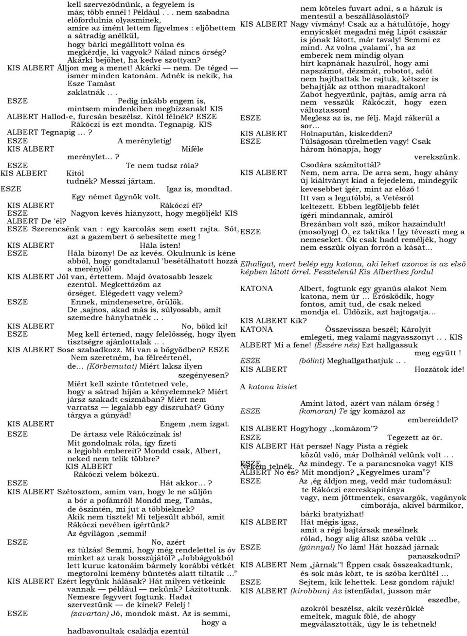 Akárki bejöhet, ha kedve szottyan? Álljon meg a menet! Akárki nem. De téged ismer minden katonám. Adnék is nekik, ha Esze Tamást zaklatnák... Pedig inkább engem is, mintsem mindenkiben megbízzanak!