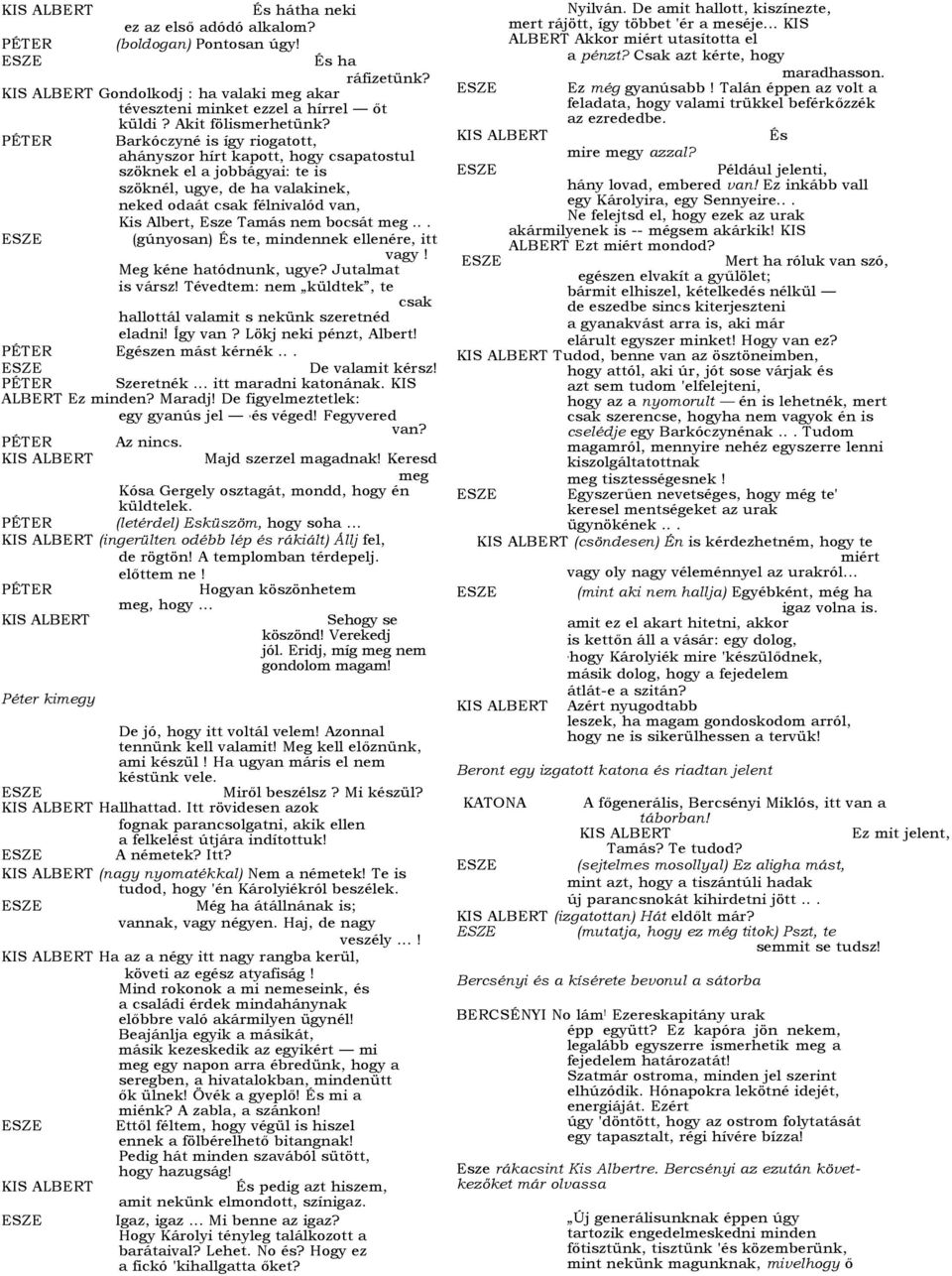 bocsát meg... (gúnyosan) És te, mindennek ellenére, itt vagy! Meg kéne hatódnunk, ugye? Jutalmat is vársz! Tévedtem: nem küldtek, te csak hallottál valamit s nekünk szeretnéd eladni! Így van?