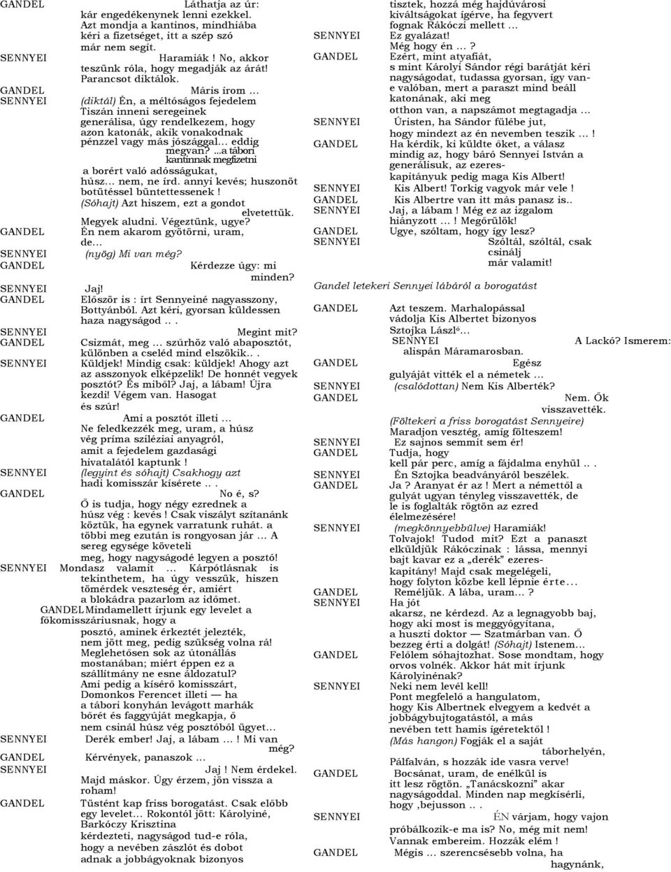 ...a tábori kantinnak megfizetni a borért való adósságukat, húsz... nem, ne írd. annyi kevés; huszonöt botütéssel büntettessenek! (Sóhajt) Azt hiszem, ezt a gondot elvetettük. Megyek aludni.