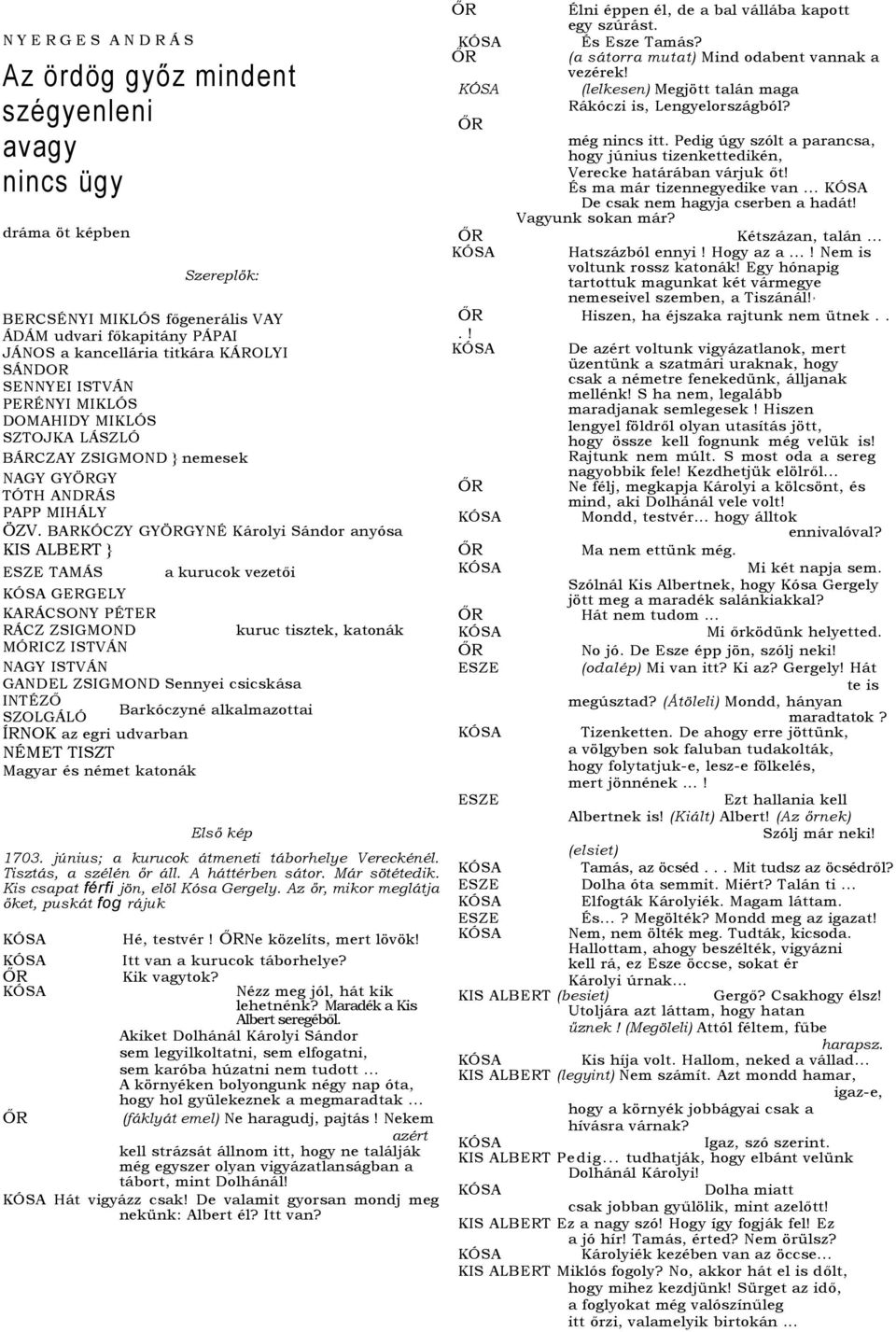 BARKÓCZY GYÖRGYNÉ Károlyi Sándor anyósa } TAMÁS a kurucok vezetői GERGELY KARÁCSONY PÉTER RÁCZ ZSIGMOND kuruc tisztek, katonák MÓRICZ ISTVÁN NAGY ISTVÁN ZSIGMOND Sennyei csicskása INTÉZŐ Barkóczyné