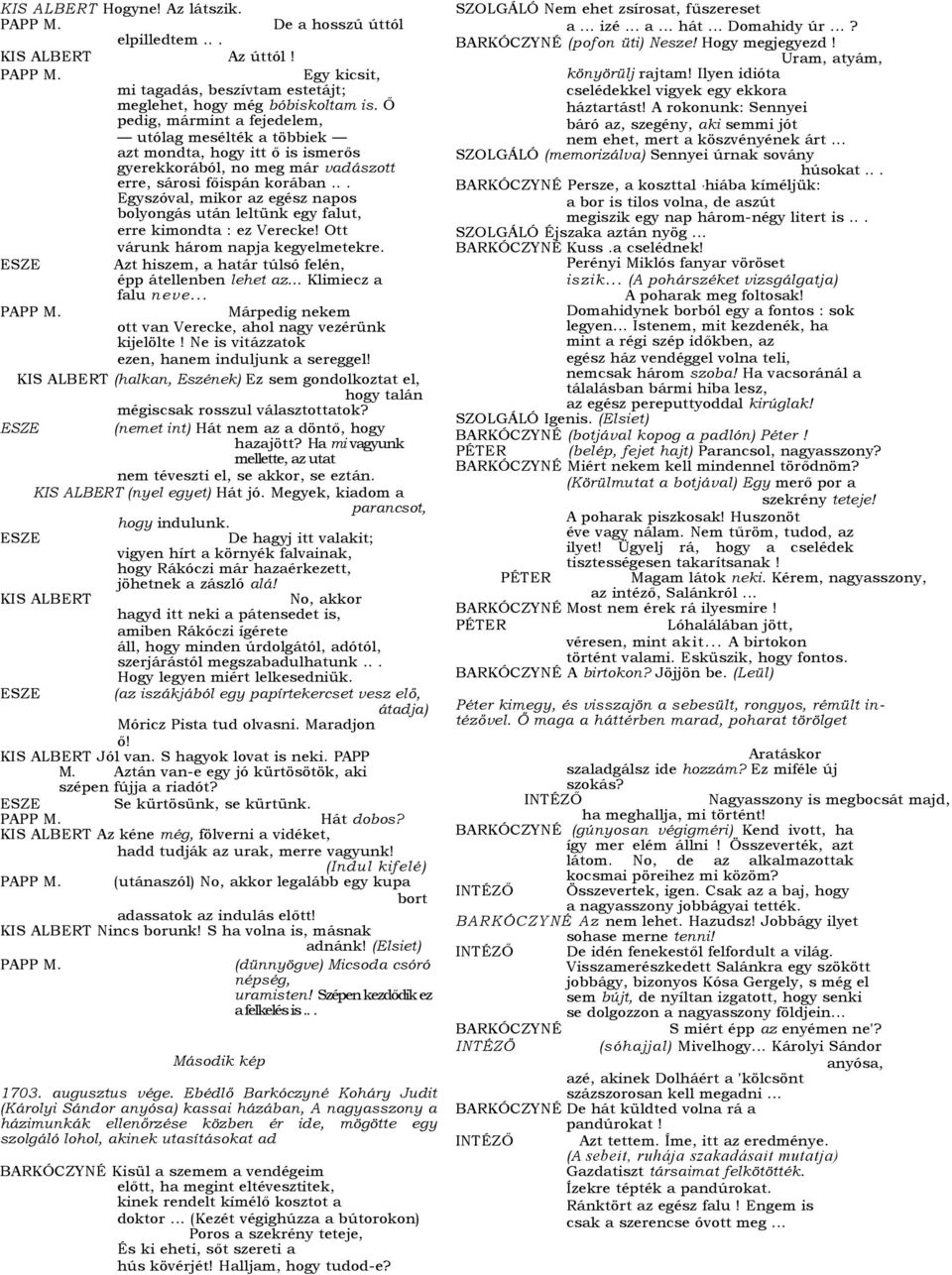 .. Egyszóval, mikor az egész napos bolyongás után leltünk egy falut, erre kimondta : ez Verecke! Ott várunk három napja kegyelmetekre. Azt hiszem, a határ túlsó felén, épp átellenben lehet az.