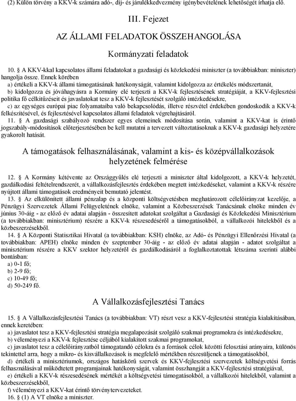 Ennek körében a) értékeli a KKV-k állami támogatásának hatékonyságát, valamint kidolgozza az értékelés módszertanát, b) kidolgozza és jóváhagyásra a Kormány elé terjeszti a KKV-k fejlesztésének