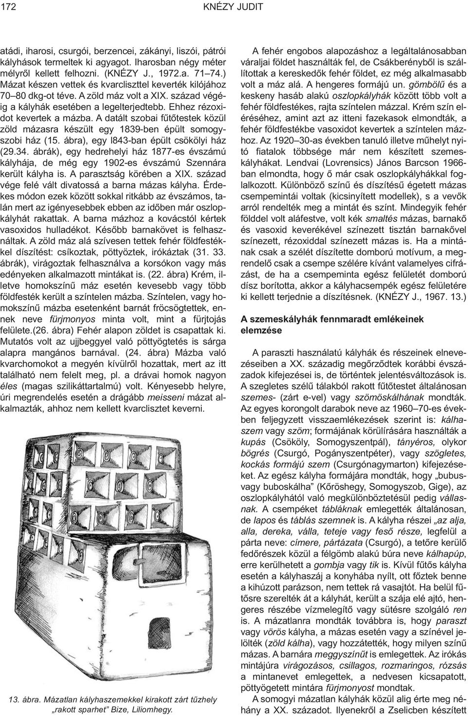 A datált szobai fûtõtestek közül zöld mázasra készült egy 1839-ben épült somogyszobi ház (15. ábra), egy l843-ban épült csökölyi ház (29.34.