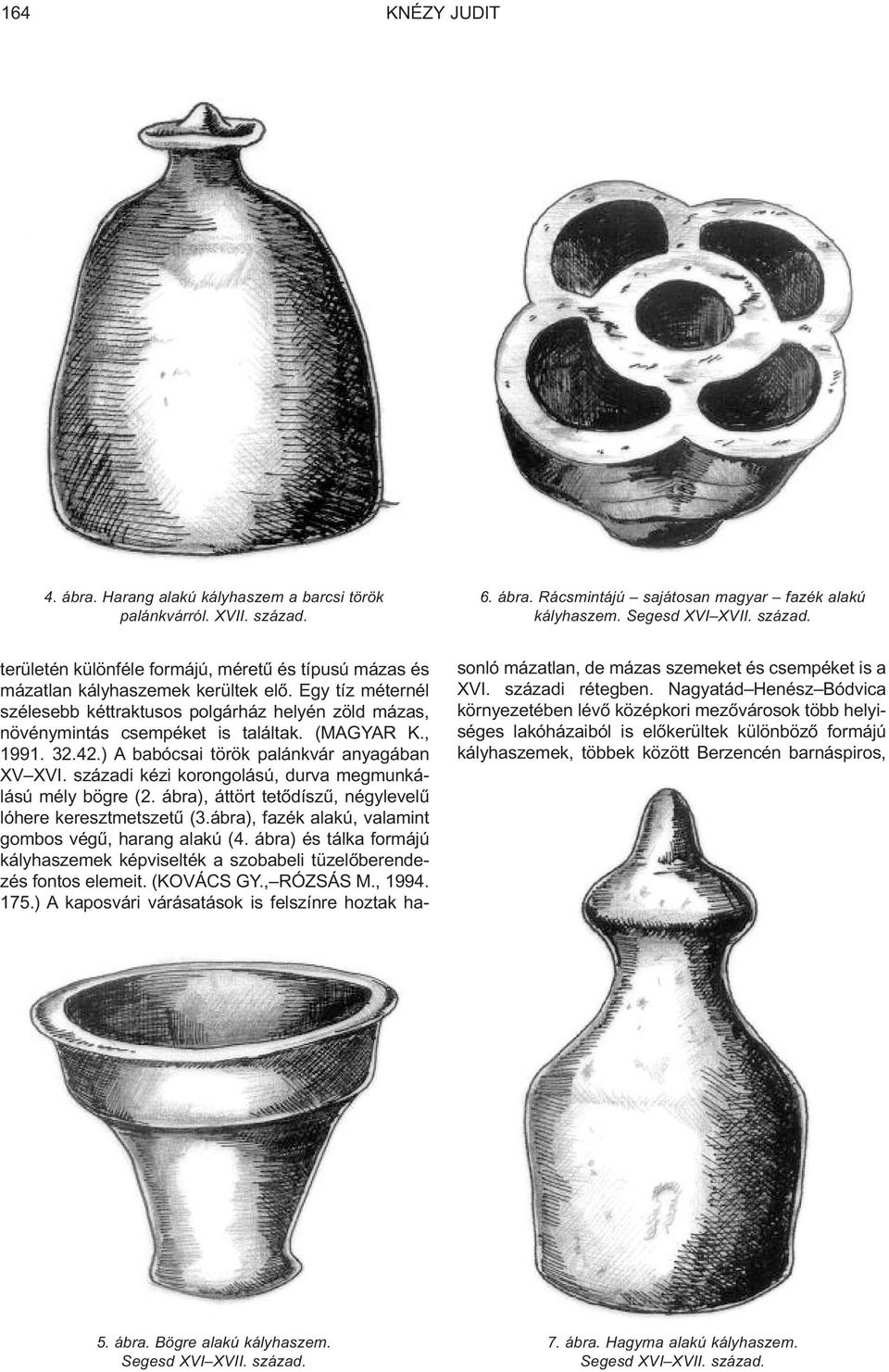 századi kézi korongolású, durva megmunkálású mély bögre (2. ábra), áttört tetõdíszû, négylevelû lóhere keresztmetszetû (3.ábra), fazék alakú, valamint gombos végû, harang alakú (4.