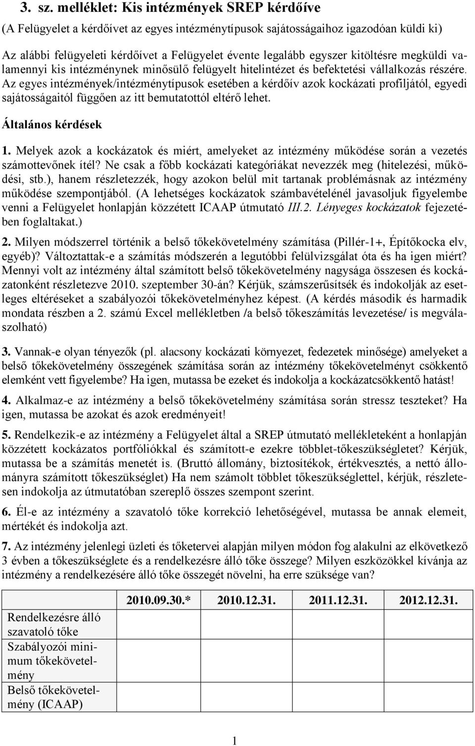 kitöltésre megküldi valamennyi kis intézménynek minősülő felügyelt hitelintézet és befektetési vállalkozás részére.