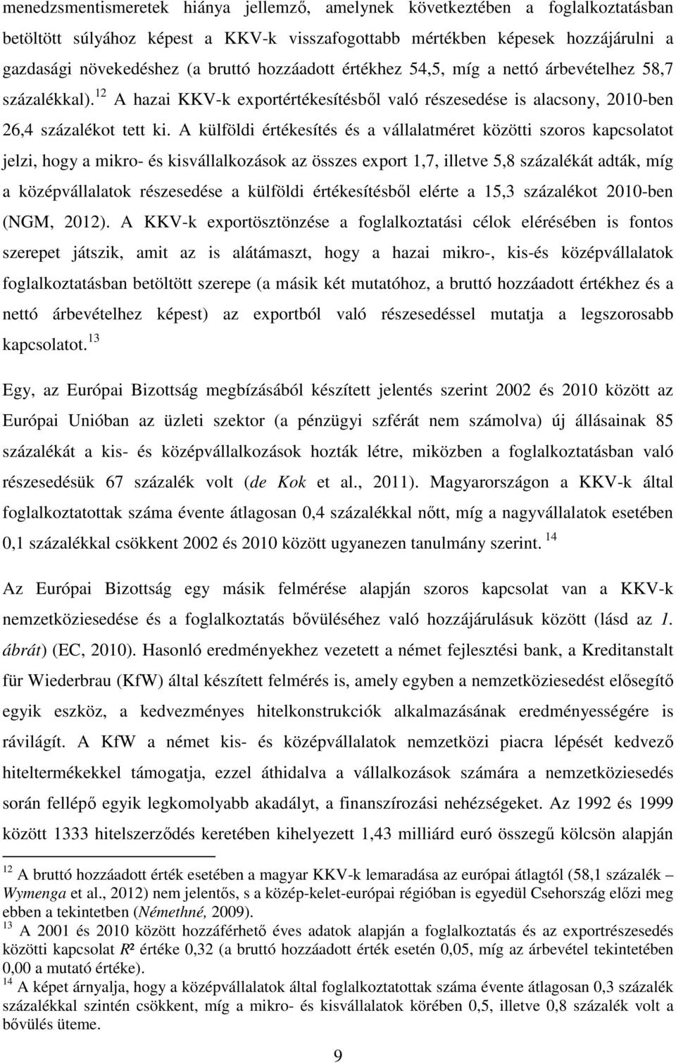 A külföldi értékesítés és a vállalatméret közötti szoros kapcsolatot jelzi, hogy a mikro- és kisvállalkozások az összes export 1,7, illetve 5,8 százalékát adták, míg a középvállalatok részesedése a