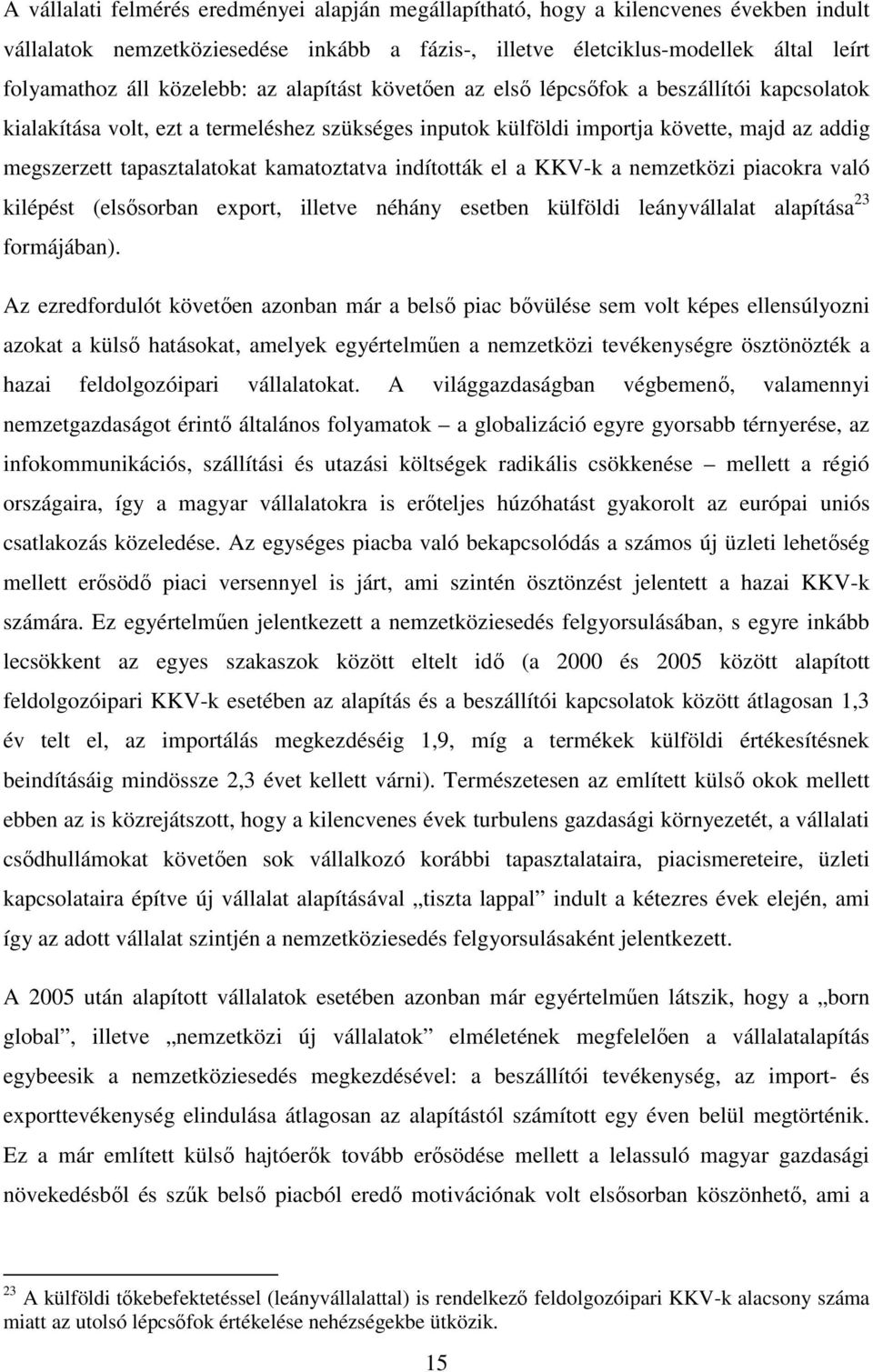 kamatoztatva indították el a KKV-k a nemzetközi piacokra való kilépést (elsősorban export, illetve néhány esetben külföldi leányvállalat alapítása 23 formájában).